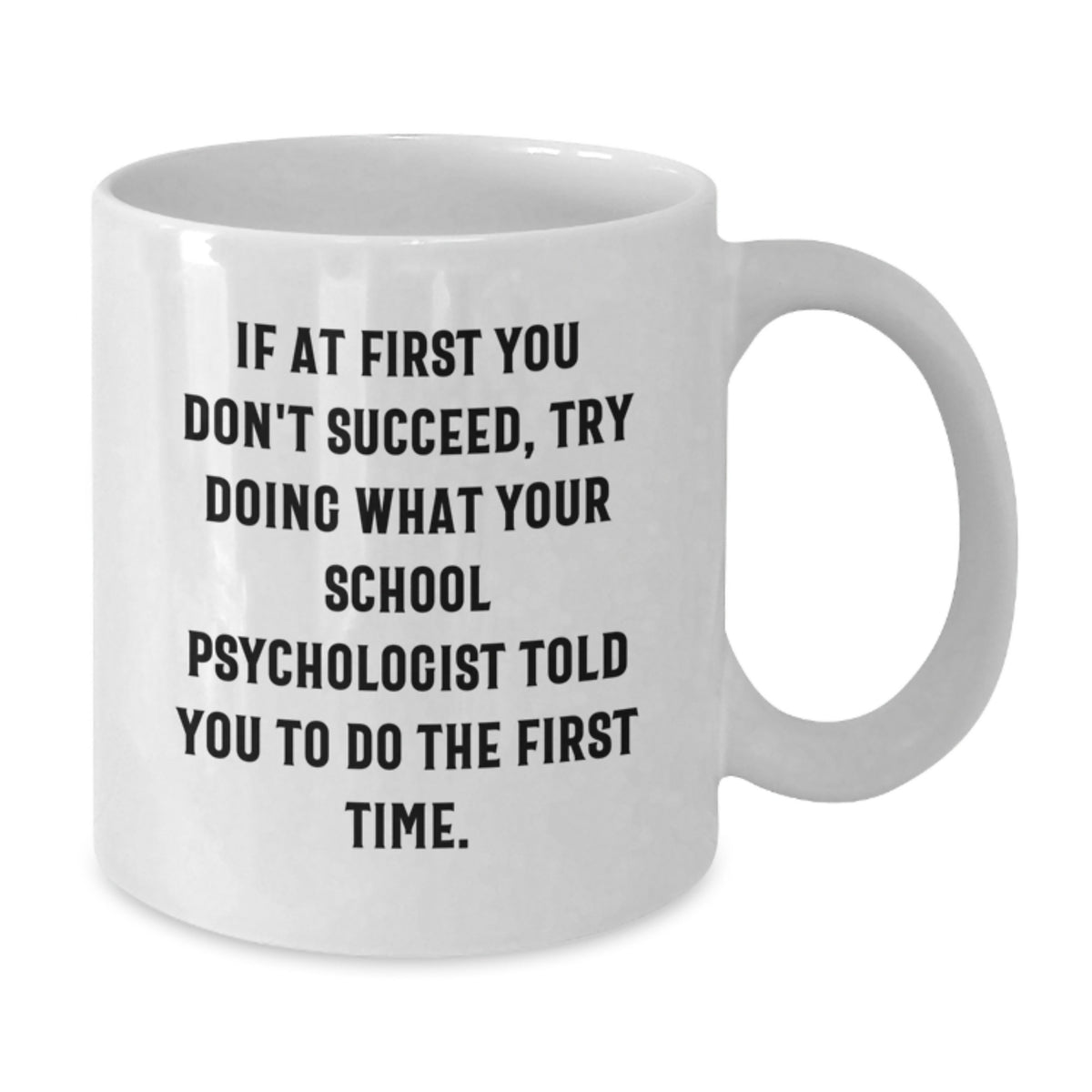 Funny School Psychologist Gifts from Family - White Coffee Mug - If At First You Don't Succeed Try Doing What Your School Psychologist Told You To Do The First Time - Additional