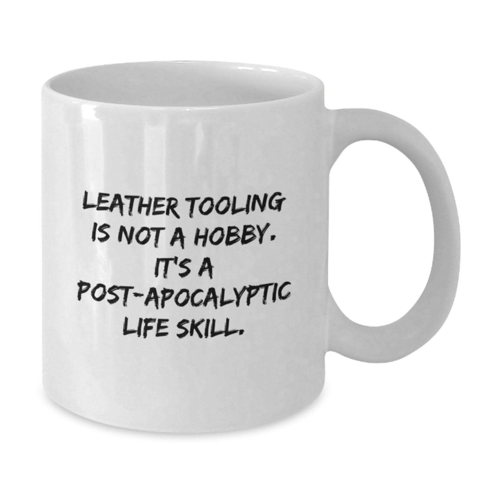 Leather Tooling Humor White Coffee Mug Gifts from Friends for Birthday - 'Leather Tooling Is Not A Hobby. It's A Post-apocalyptic Life Skill.' - Additional