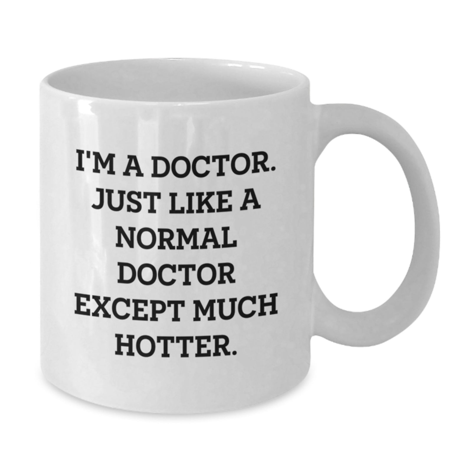 Funny Doctor Gifts from Friends for Father's Day Unique White Coffee Mug, I'm A Doctor Just Like A Normal Doctor Except Much Hotter. - Additional