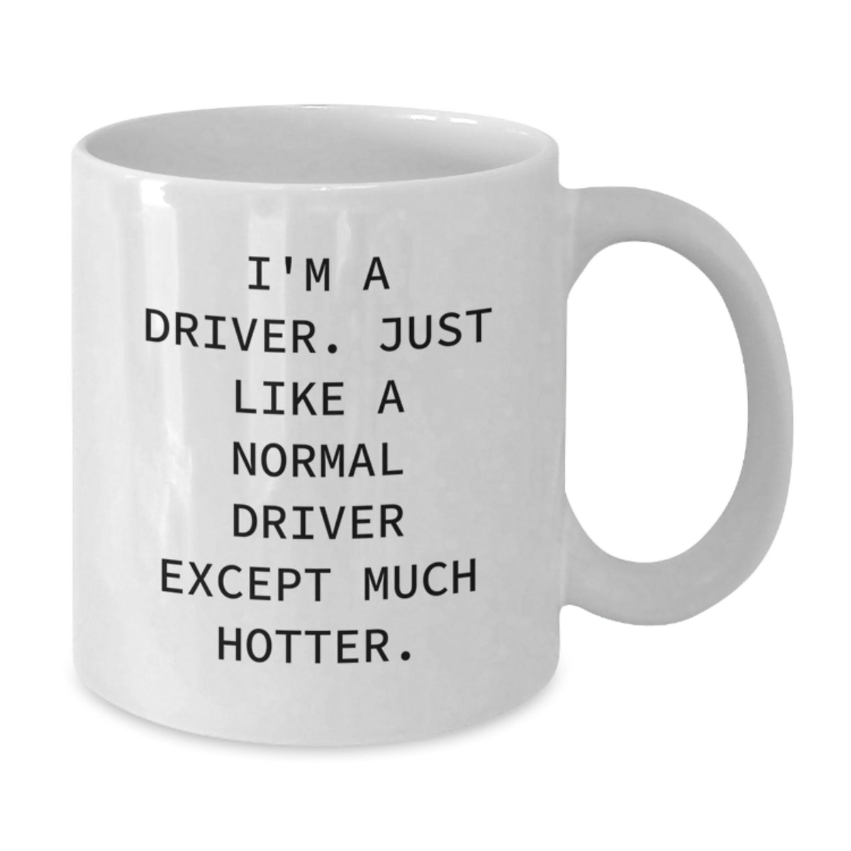Funny Driver Gifts for Birthday | White Coffee Mug - I'm A Driver, Just Like A Normal Driver Except Much Hotter. Gifts from Friends - Additional