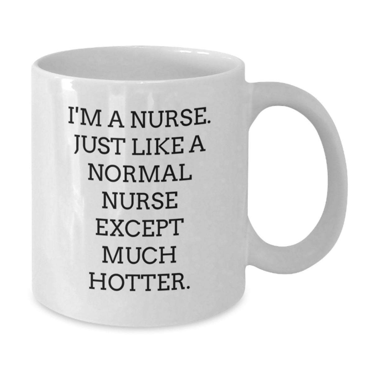 Funny Nurse White Coffee Mug Gifts from Friends to Celebrate Graduation, Unique Nurse Mug for Nurses, White Coffee Mug with 'I'm A Nurse. Just Like A Normal Nurse Except Much Hotter.' Quote - Additional