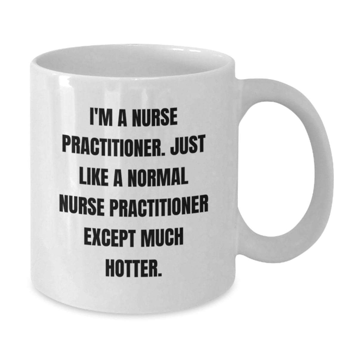 Funny Nurse Practitioner Gifts for Men, Women, Friends, Coworkers, Family - I'm A Nurse Practitioner. Just Like A Normal Nurse Practitioner Except Much Hotter. White Coffee Mug - Additional