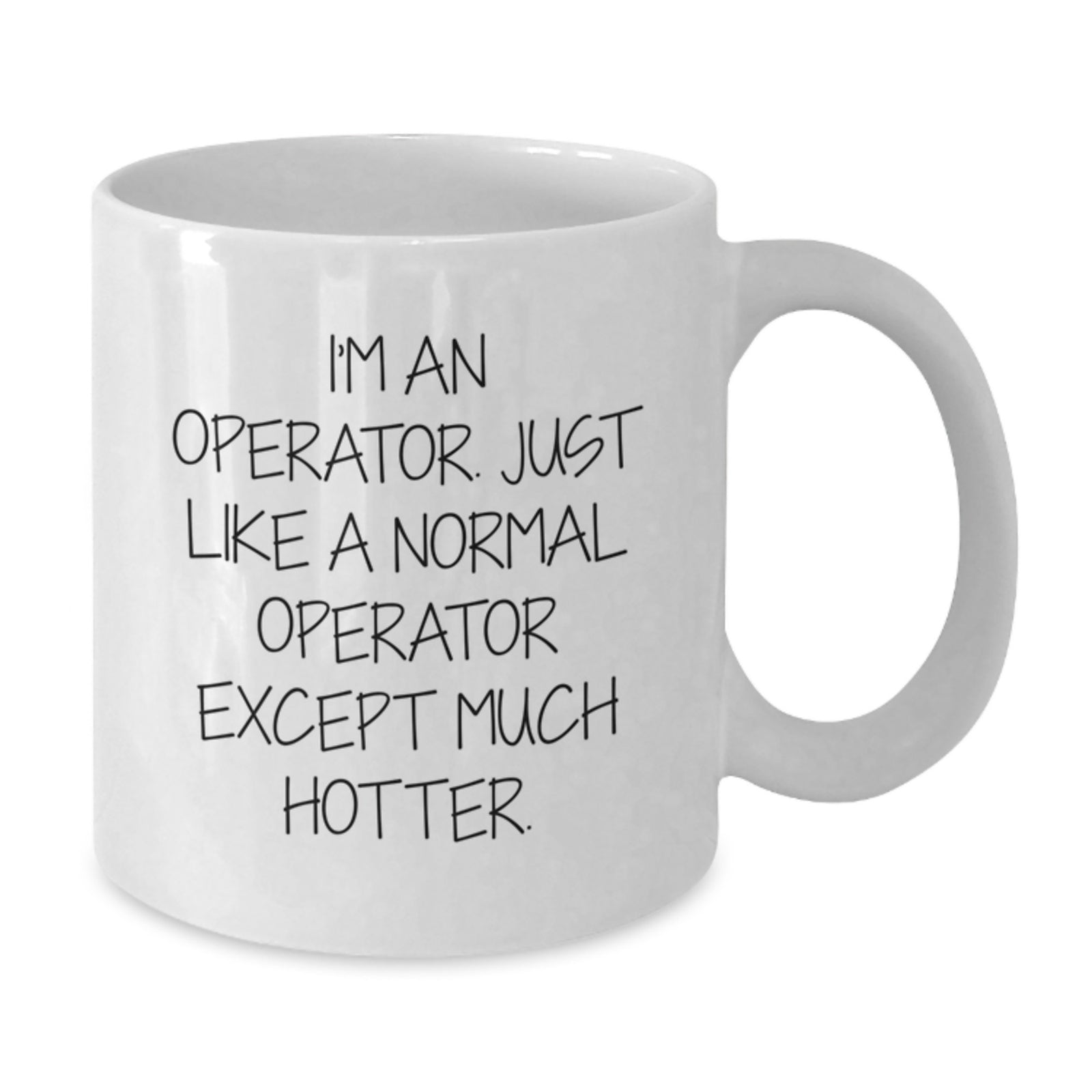 Funny Operator Gifts from Men - White Coffee Mug for Operator Friends - I'm An Operator. Just Like A Normal Operator Except Much Hotter. - Unique Graduation Gifts - Additional