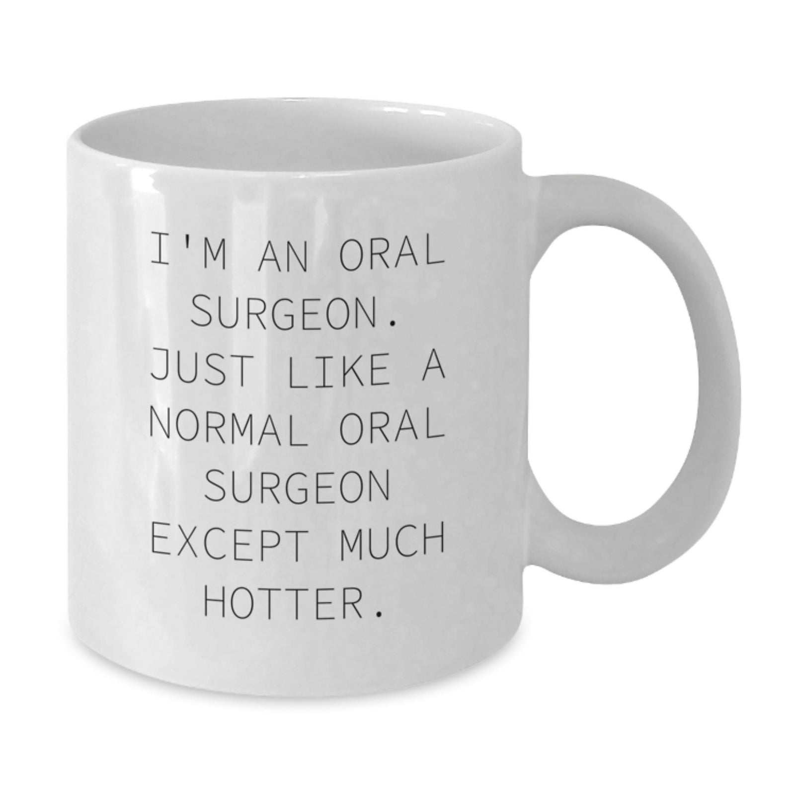 Funny Oral Surgeon Gifts for Him, Birthday Unique Mugs from Friends, White Coffee Mug with 'I'm An Oral Surgeon. Just Like A Normal Oral Surgeon Except Much Hotter.' Quote - Additional