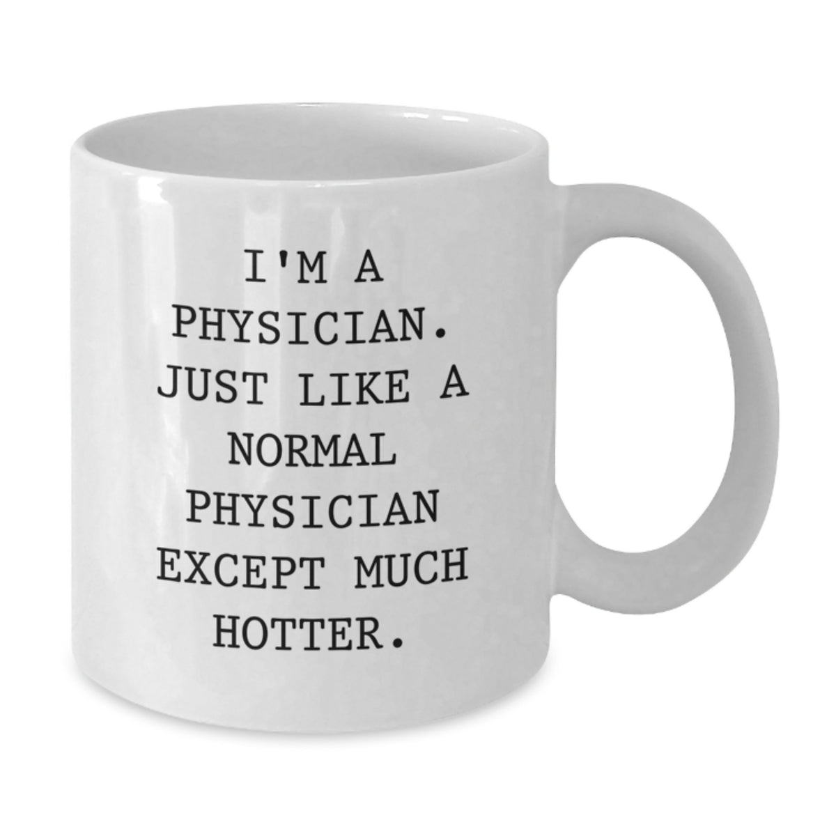 Funny Physician Gifts for Physicians, White Coffee Mugs with I'm A Physician. Just Like A Normal Physician Except Much Hotter., Perfect for Father's Day Unique Gifts from Family to Men Physicians - Additional