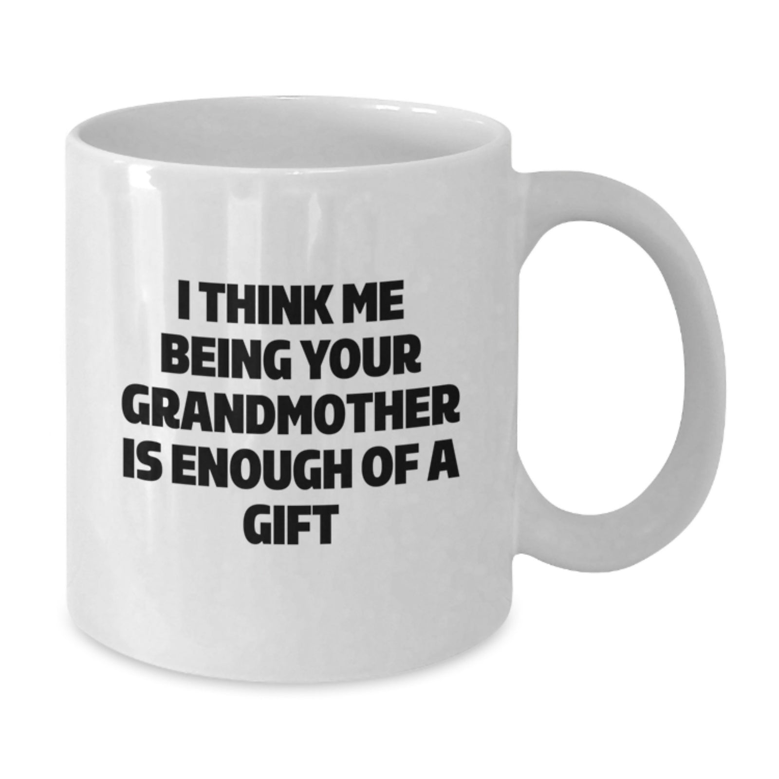 Funny Grandmother Gifts from Family to Grandma White Coffee Mugs, I Think Me Being Your Grandmother Is Enough Of A Gift, Unique Graduation Gifts for Her - Additional
