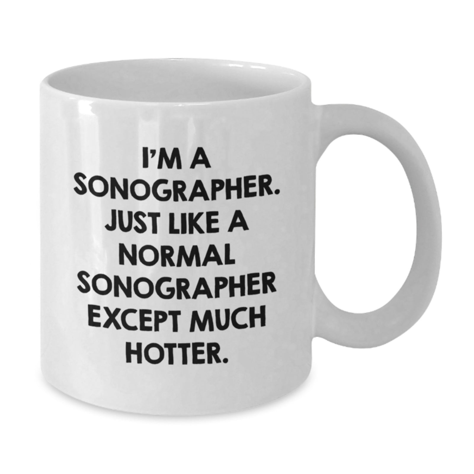 Funny Sonographer Gift for Men, Unique Birthday Unique Gifts for Sonographer, Funny White Coffee Mug, I'm A Sonographer. Just Like A Normal Sonographer Except Much Hotter. - Additional