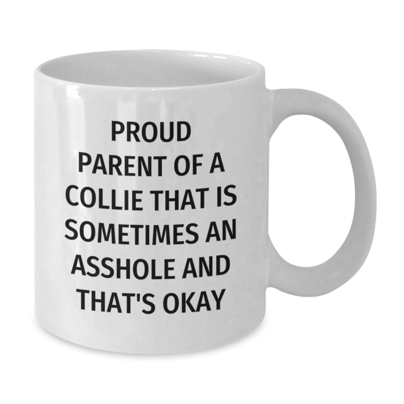Funny Collie Dog Parent Gifts for Men on Valentine's, White Coffee Mug - Proud Parent Of A Collie That Is Sometimes An Asshole And That's Okay - Additional