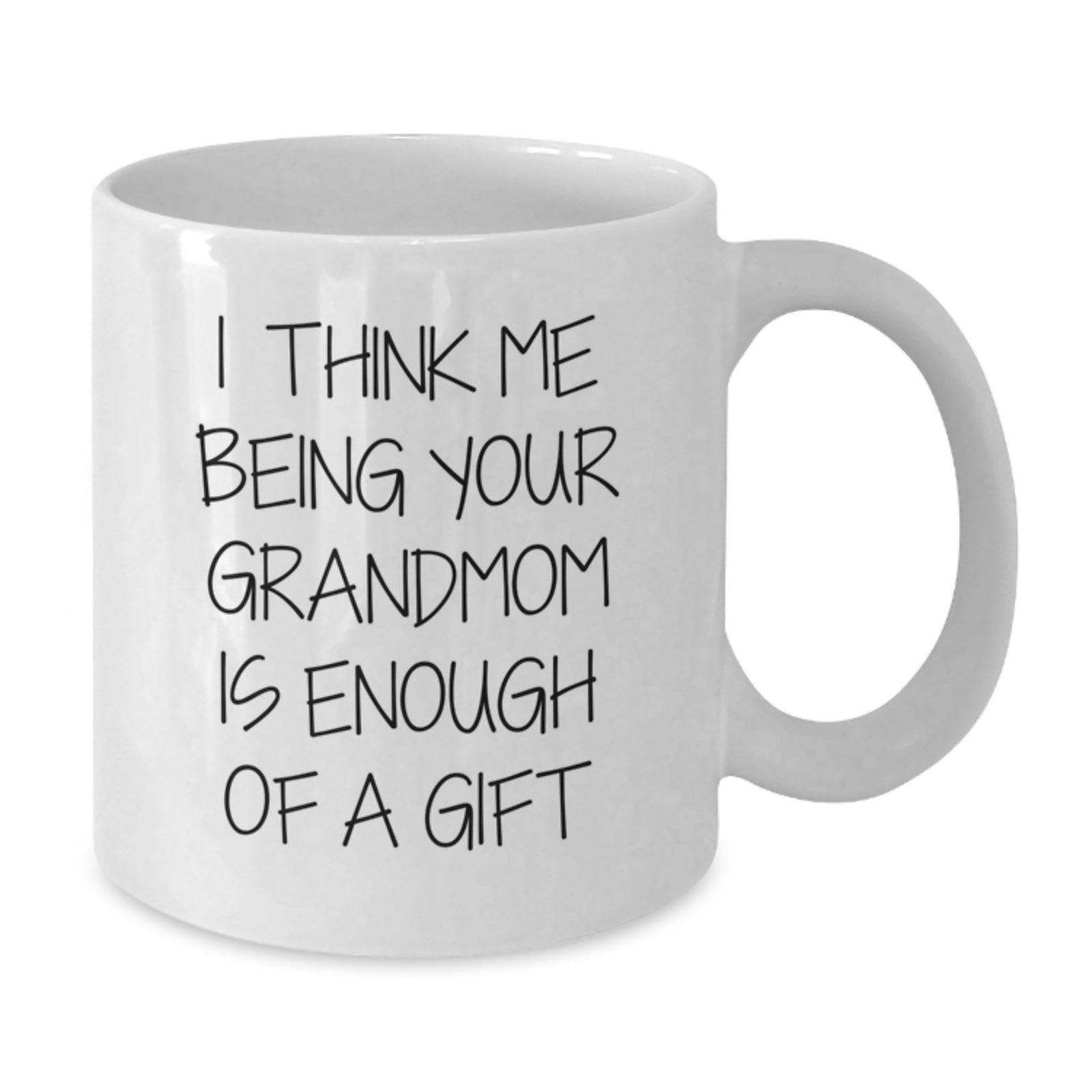 Funny Grandmom Gifts from Family - I Think Me Being Your Grandmom Is Enough Of A Gift White Coffee Mug for Birthday - Additional