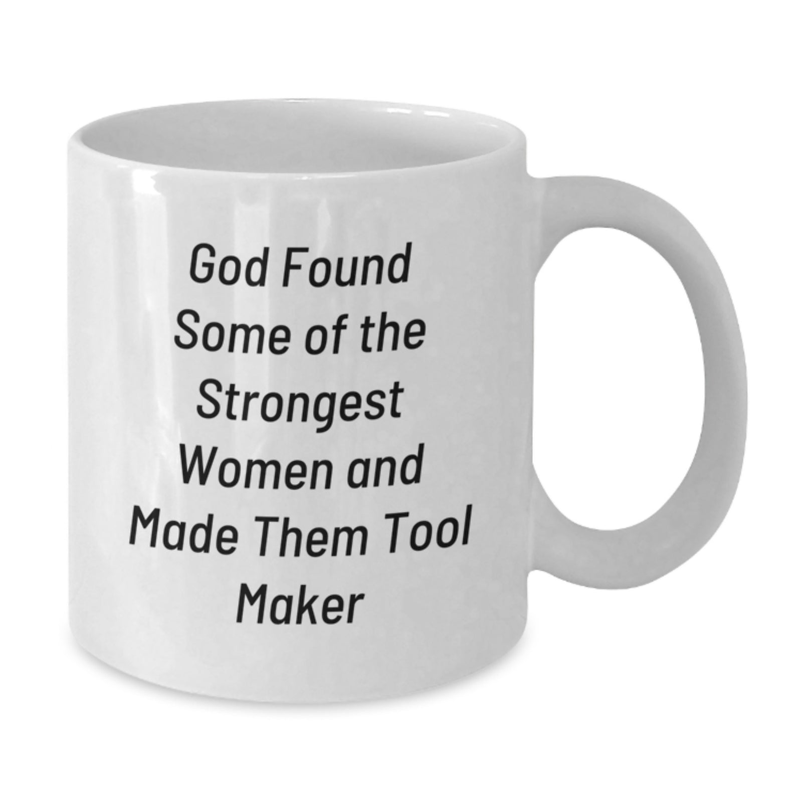 Funny Tool Maker Gifts for Women from Men - God Found Some 'Of The Strongest Women And Made Them Tool Makers' White Coffee Mug - Graduation Unique Gifts - Additional