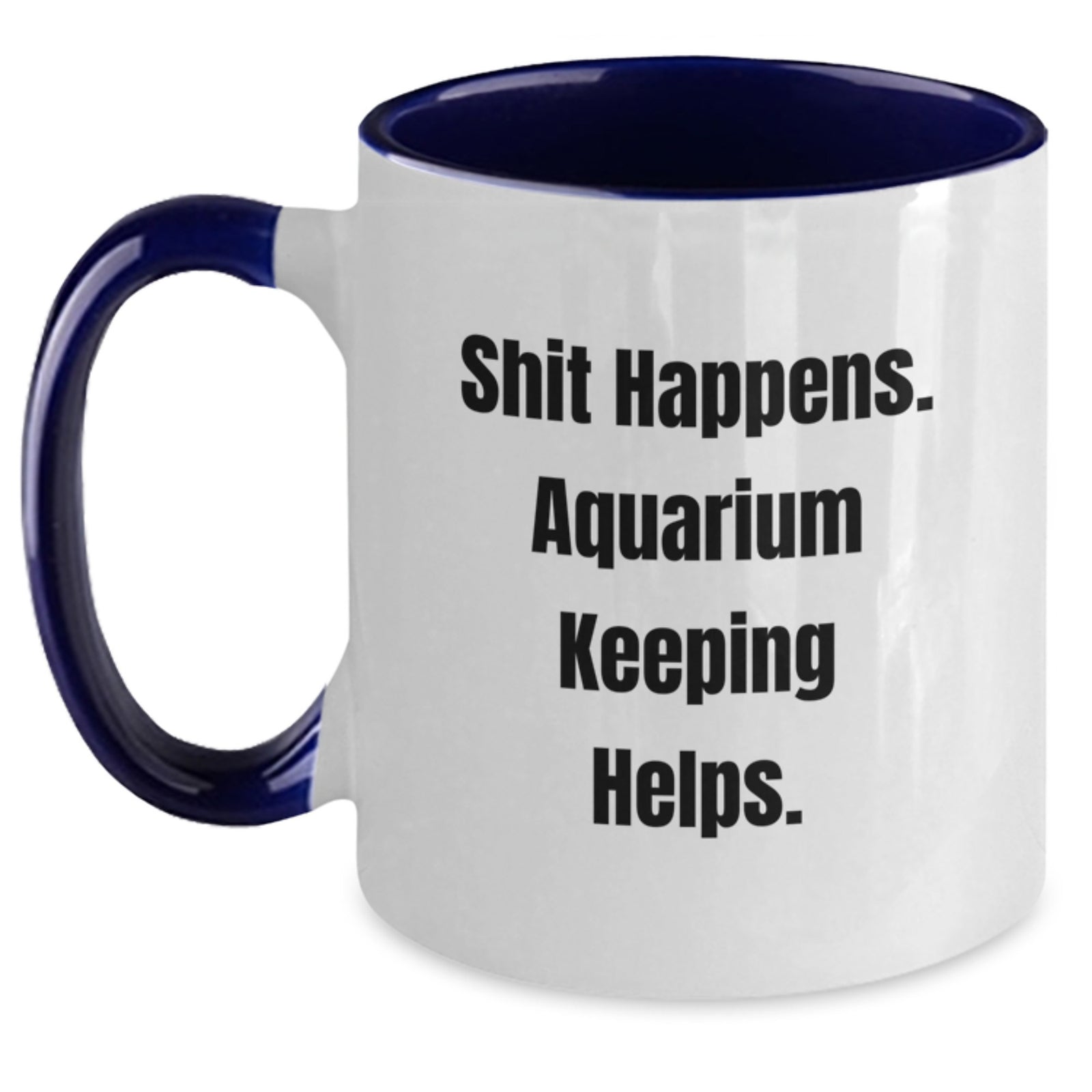 Aquarium Keeping Humor Gifts for Friends from Men - Shit Happens. Two Tone Coffee Mug for Graduation - Main
