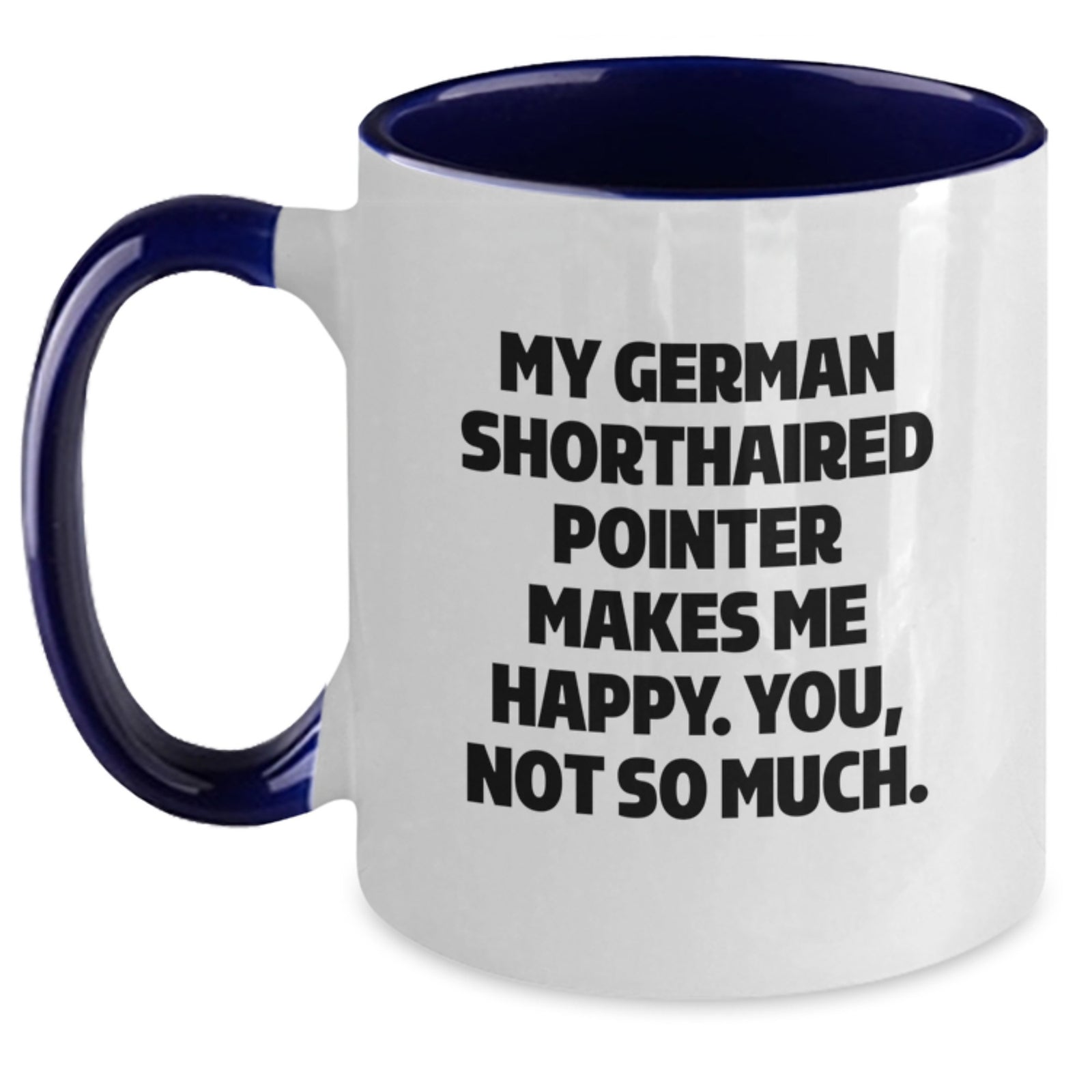 Funny German Shorthaired Pointer Dog Gifts from Family for German Shorthaired Pointer Dog Lover's Birthday - Two Tone Coffee Mug, 'My German Shorthaired Pointer Makes Me Happy. You, Not So Much.' - Main