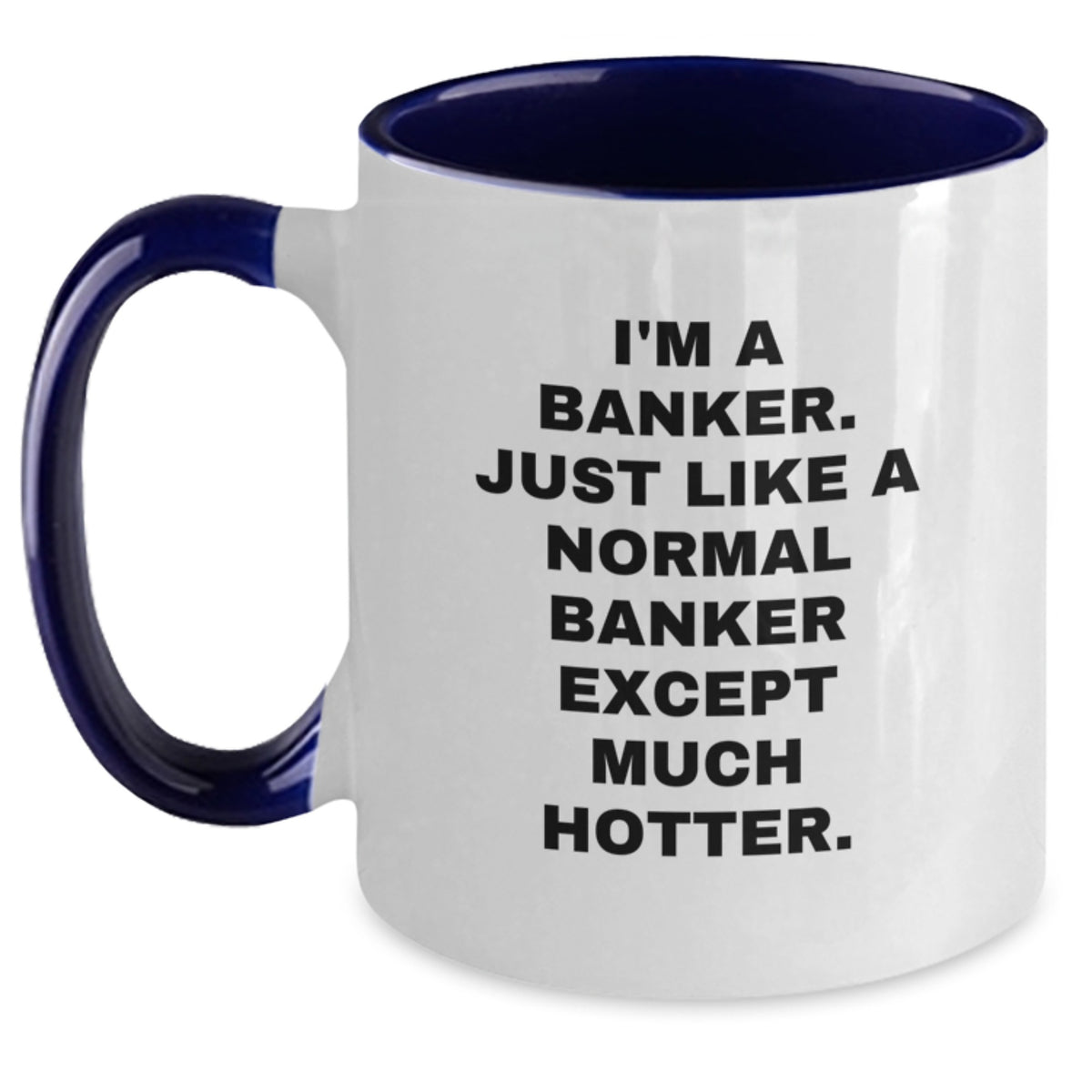 Funny Banker Gifts from Friends, Christmas Unique Mugs for Banker, Two Tone Coffee Mug Quote 'I'm A Banker. Just Like A Normal Banker Except Much Hotter.' - Main