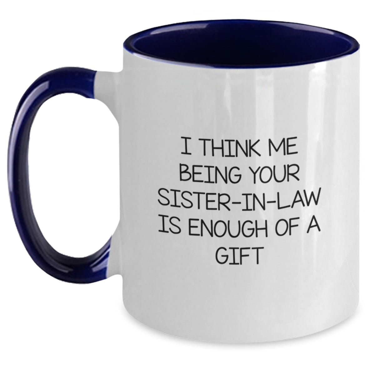 Funny Sister-in-law Gifts, Graduation Unique Gifts from Men, Women, Friends, Family - I Think Me Being Your Sister-in-law Is Enough Of A Gift Quote Two Tone Coffee Mug - Main