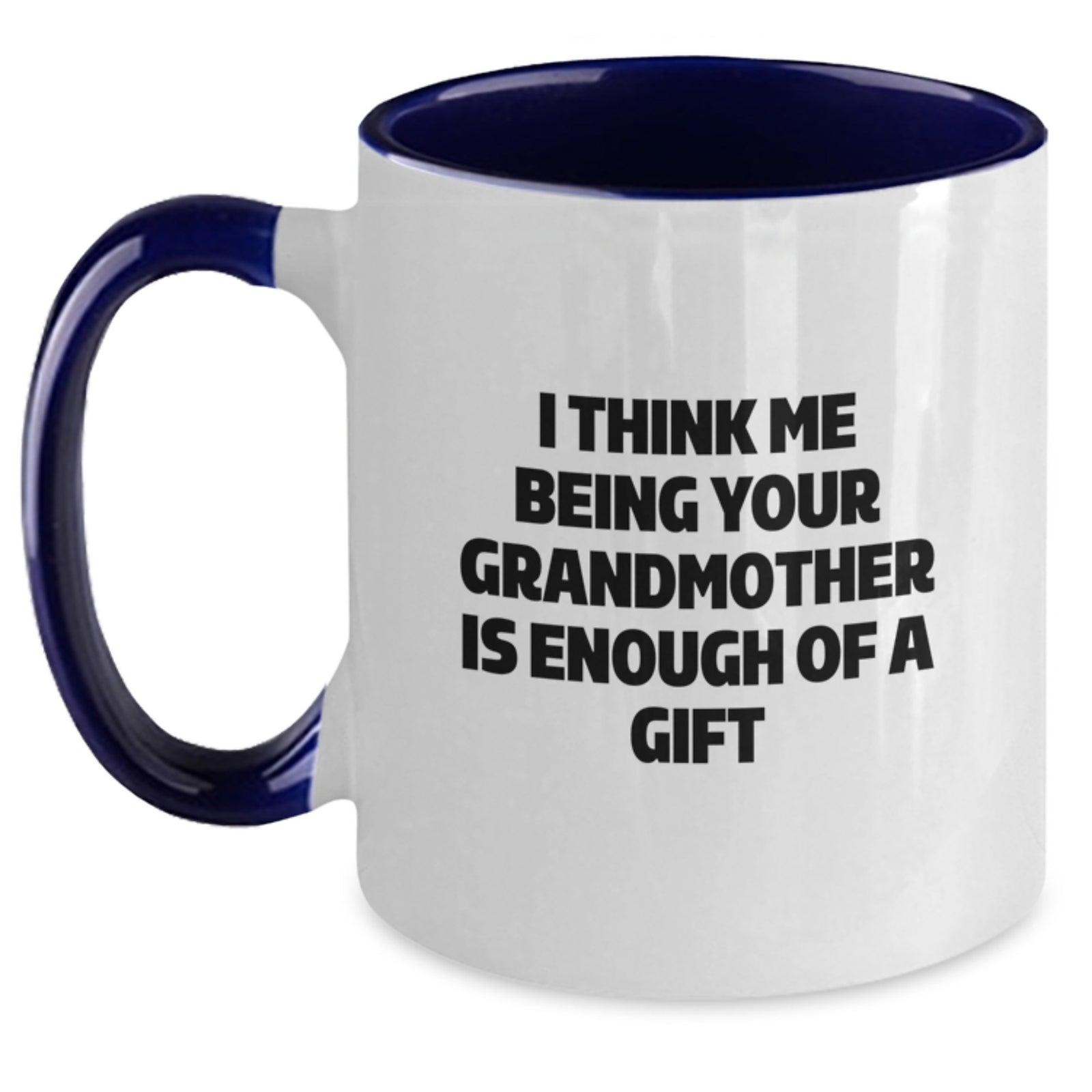 Funny Grandmother Gifts from Men to Grandmother - Two Tone Coffee Mug, I Think Me Being Your Grandmother Is Enough Of A Gift, Graduation Unique Treasures - Main