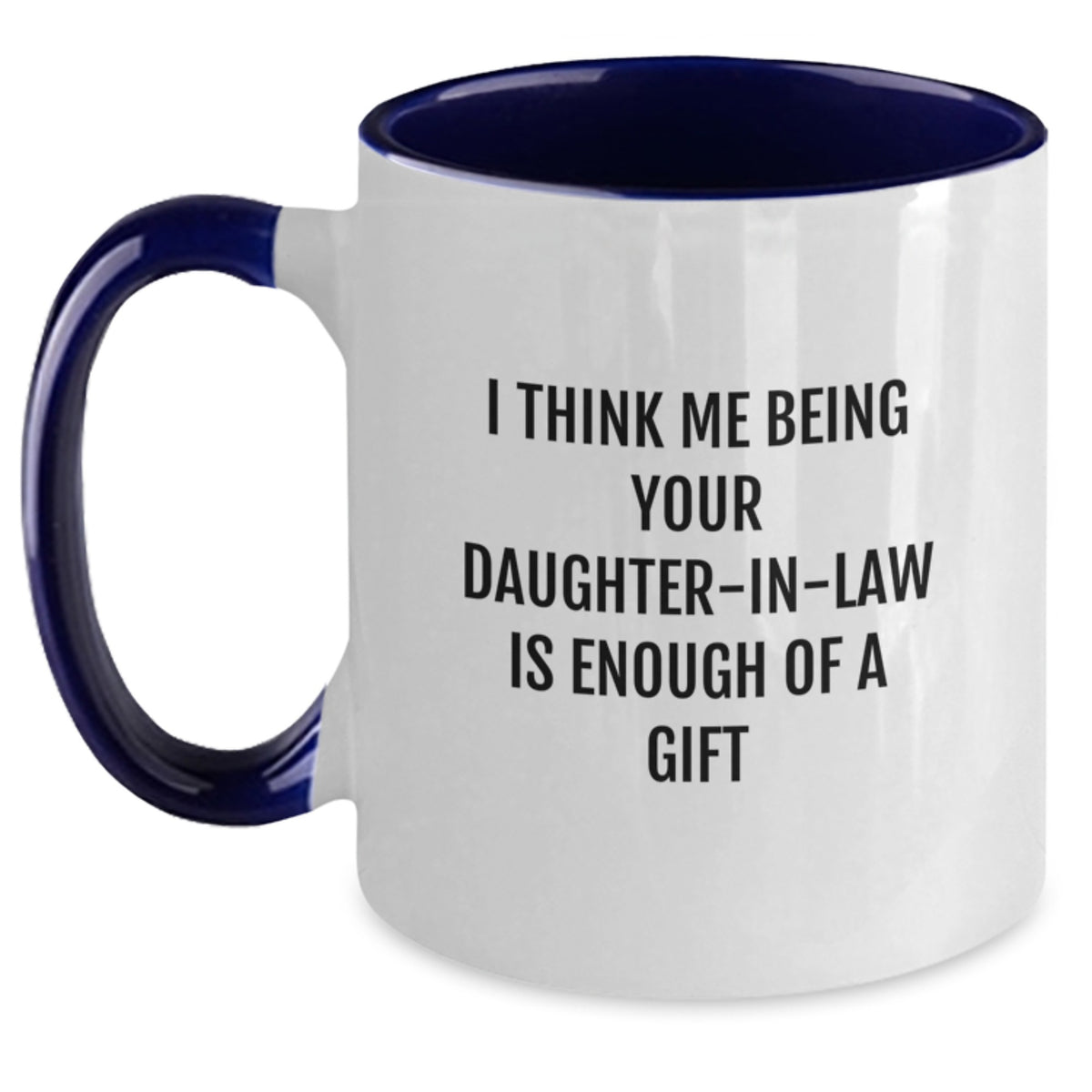 Funny Daughter-in-law Gifts from Men, Graduation Unique Gifts to Daughter-in-law, Two Tone Coffee Mug with 'I Think Me Being Your Daughter-in-law Is Enough Of A Gift' - Main