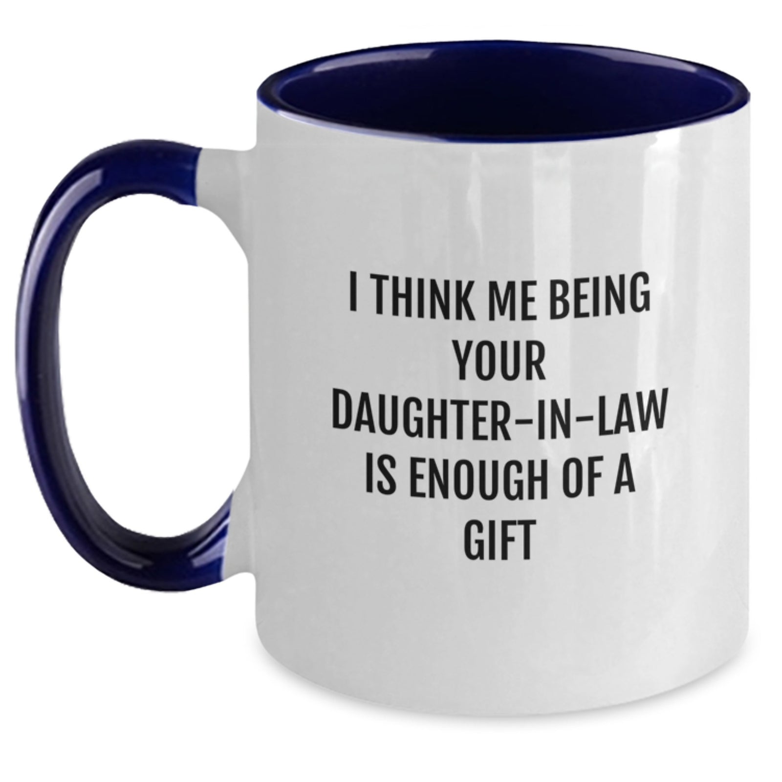 Funny Daughter-in-law Gifts from Men, Graduation Unique Gifts to Daughter-in-law, Two Tone Coffee Mug with 'I Think Me Being Your Daughter-in-law Is Enough Of A Gift' - Main