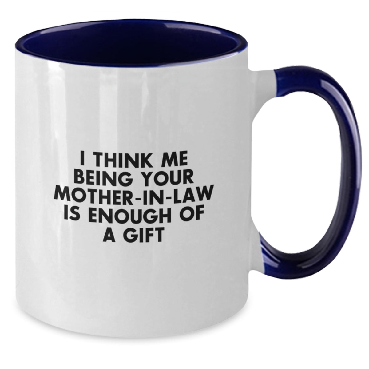Funny Mom-in-law Gifts from Men - I Think Me Being Your Mom-in-law Is Enough Of A Gift - Graduation Unique Gifts for Mom-in-law - Two Tone Coffee Mug, Black and White, 11oz - Additional