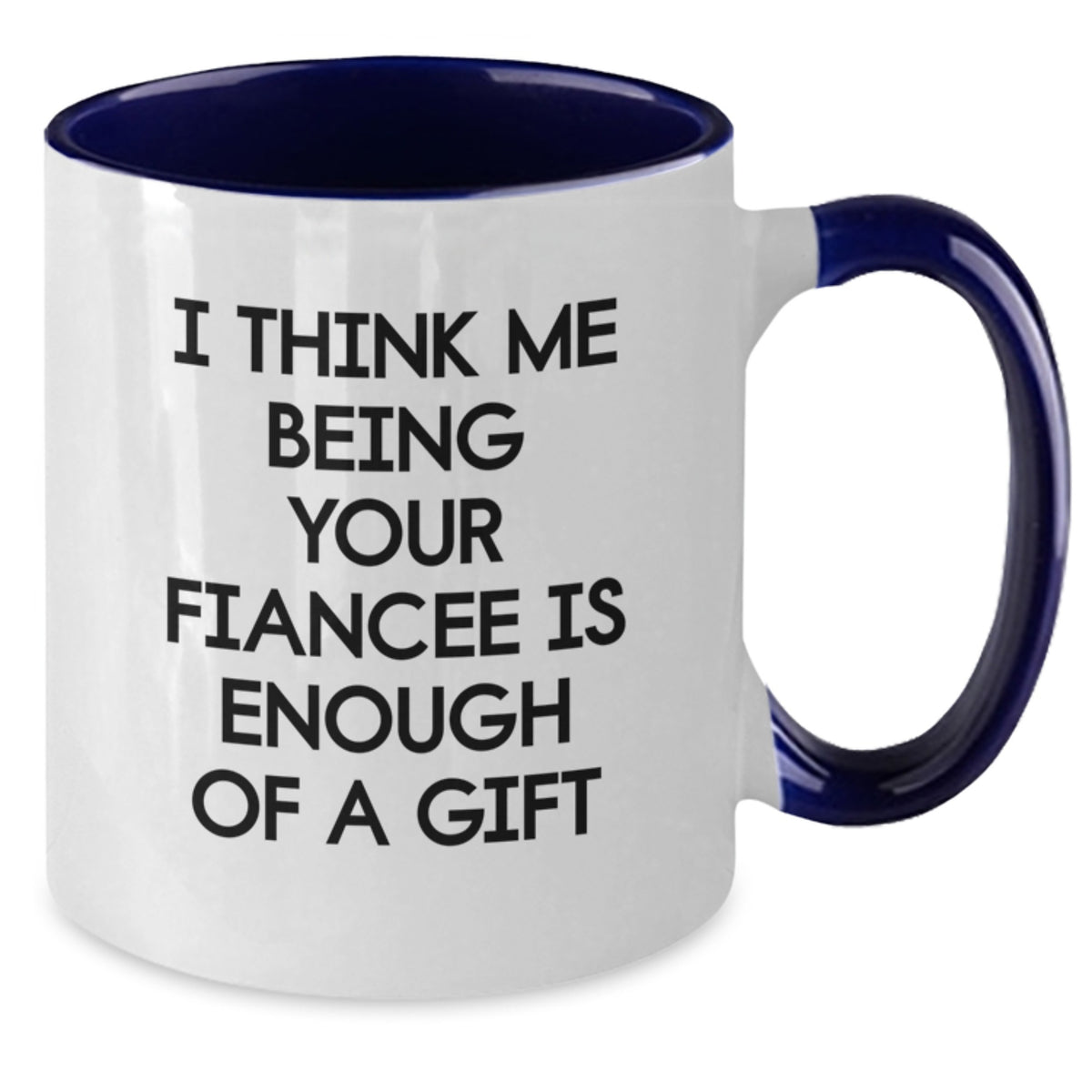 Funny Fiancee Gifts from Men to Fiancee Two Tone Coffee Mug - I Think Me Being Your Fiancee Is Enough Of A Gift, Unique Graduation Gifts for Her - Additional