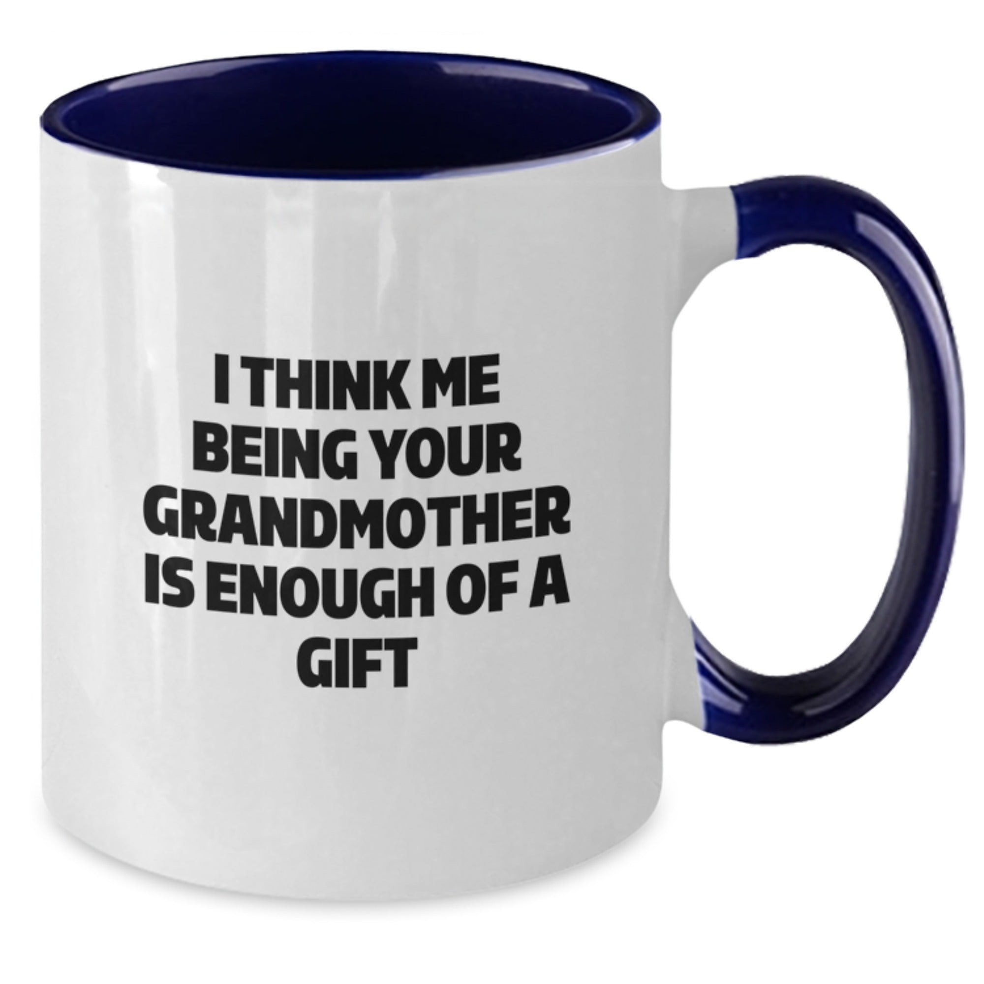 Funny Grandmother Gifts from Men to Grandmother - Two Tone Coffee Mug, I Think Me Being Your Grandmother Is Enough Of A Gift, Graduation Unique Treasures - Additional