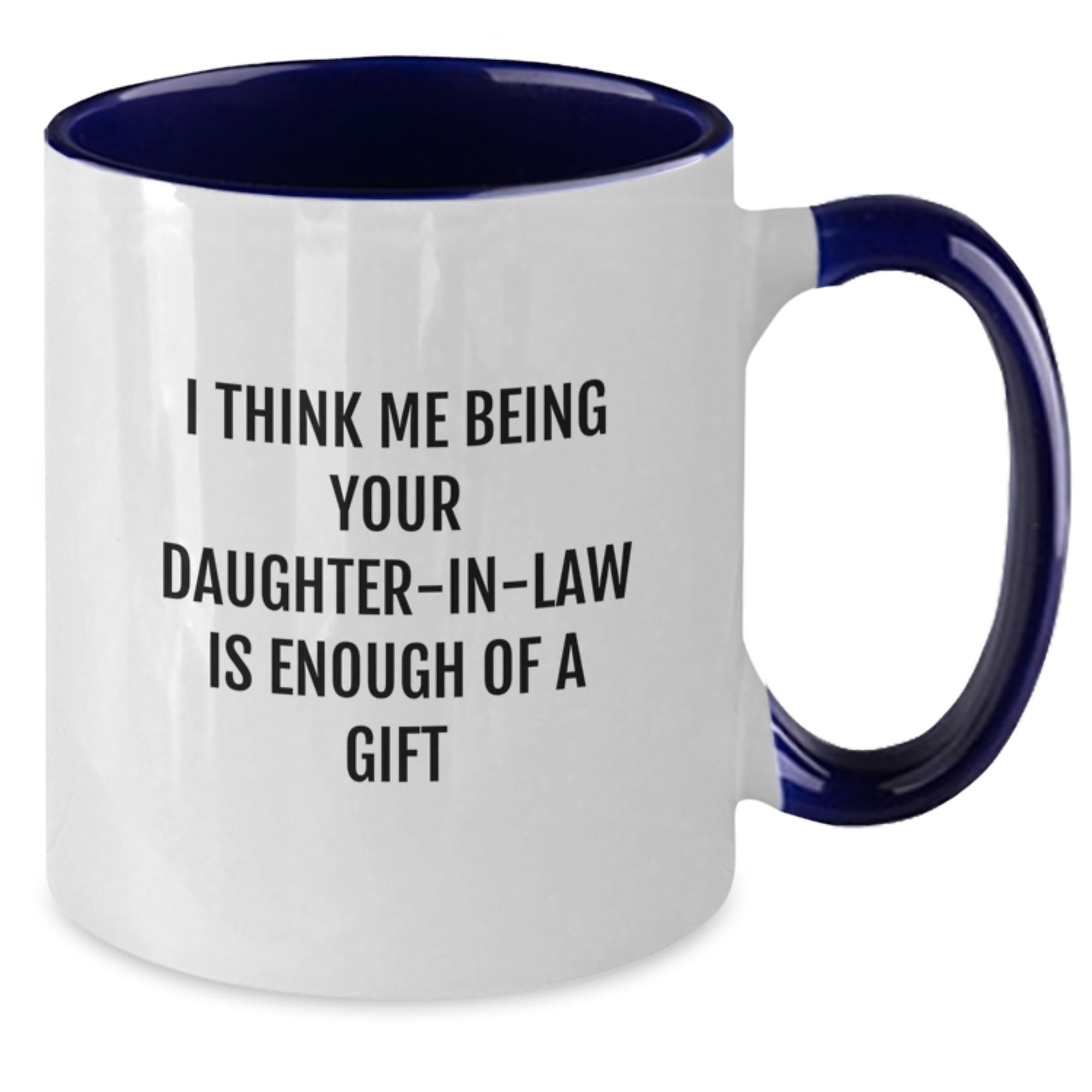 Funny Daughter-in-law Gifts from Men, Graduation Unique Gifts to Daughter-in-law, Two Tone Coffee Mug with 'I Think Me Being Your Daughter-in-law Is Enough Of A Gift' - Additional