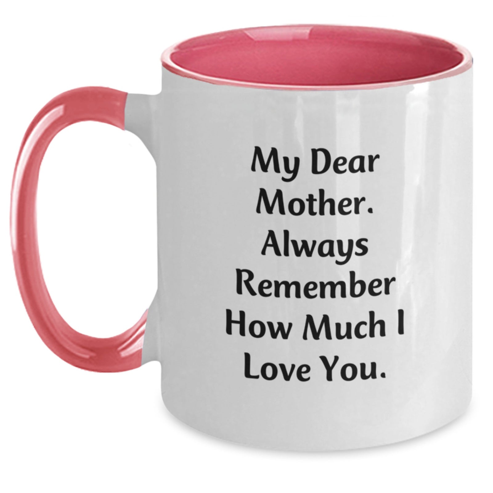 Funny Two Tone Coffee Mug Gifts for Mother from Men, Women, Friends, or Family on Graduation Day - 'My Dear Mother. Always Remember How Much I Love You.' - Main