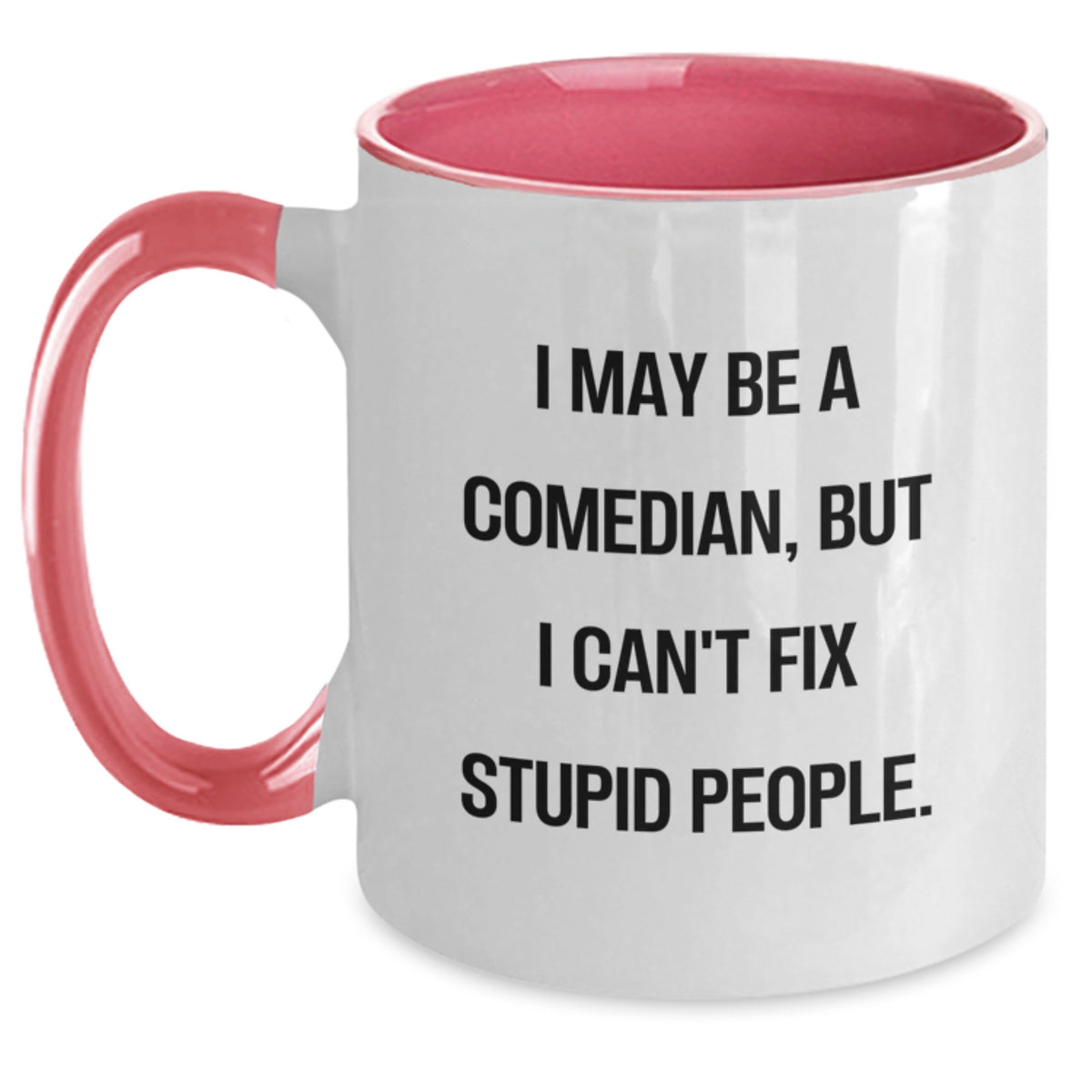 Funny Comedian Gifts from Friends to Comedian Men on Mother's Day Unique Two Tone Coffee Mugs with 'I May Be A Comedian, But I Can't Fix Stupid People.' - Main
