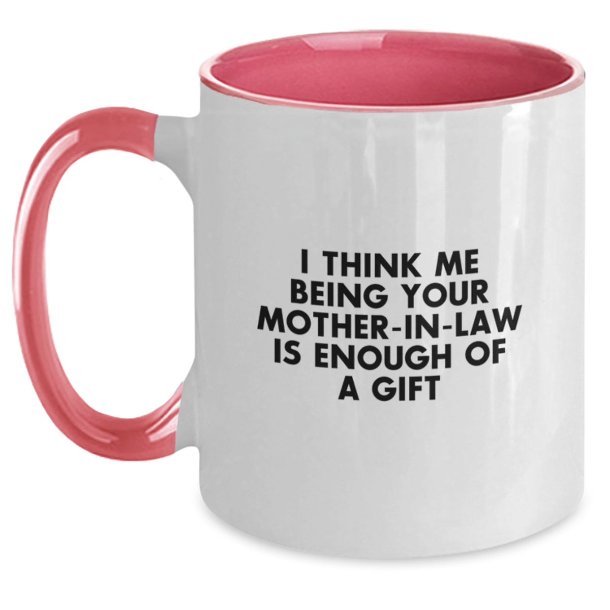 Funny Mom-in-law Gifts from Men - I Think Me Being Your Mom-in-law Is Enough Of A Gift - Graduation Unique Gifts for Mom-in-law - Two Tone Coffee Mug, Black and White, 11oz - Main