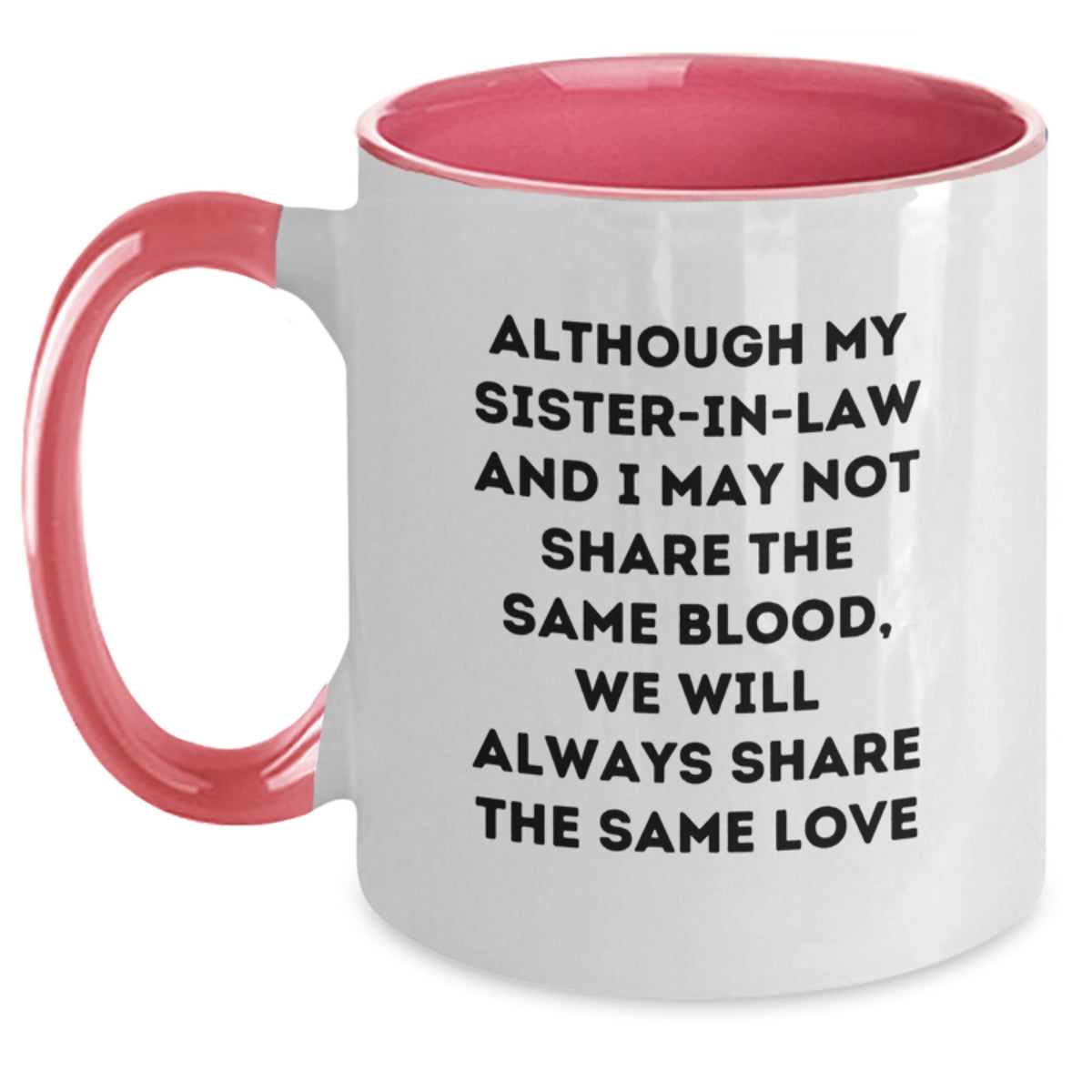 Gifts from Women for Sister-in-law - Funny Two Tone Coffee Mug - Valentine's Unique Gifts - Although My Sister-in-law And I May Not Share The Same Blood, We Will Always Share The Same Love - Main