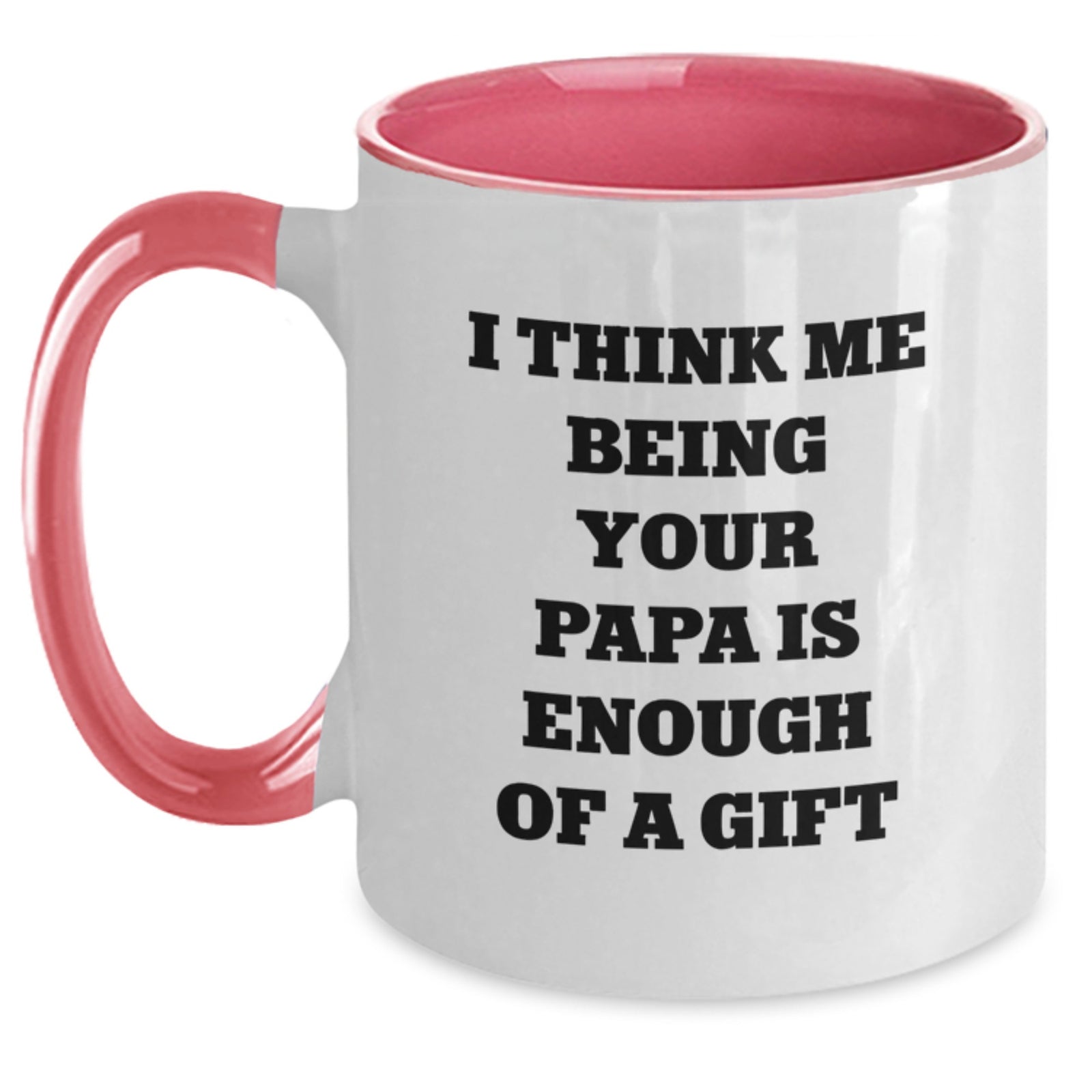 Funny Papa Quotes Gifts from Men to Papa, Two Tone Coffee Mug for Graduation, I Think Me Being Your Papa Is Enough Of A Gift - Main