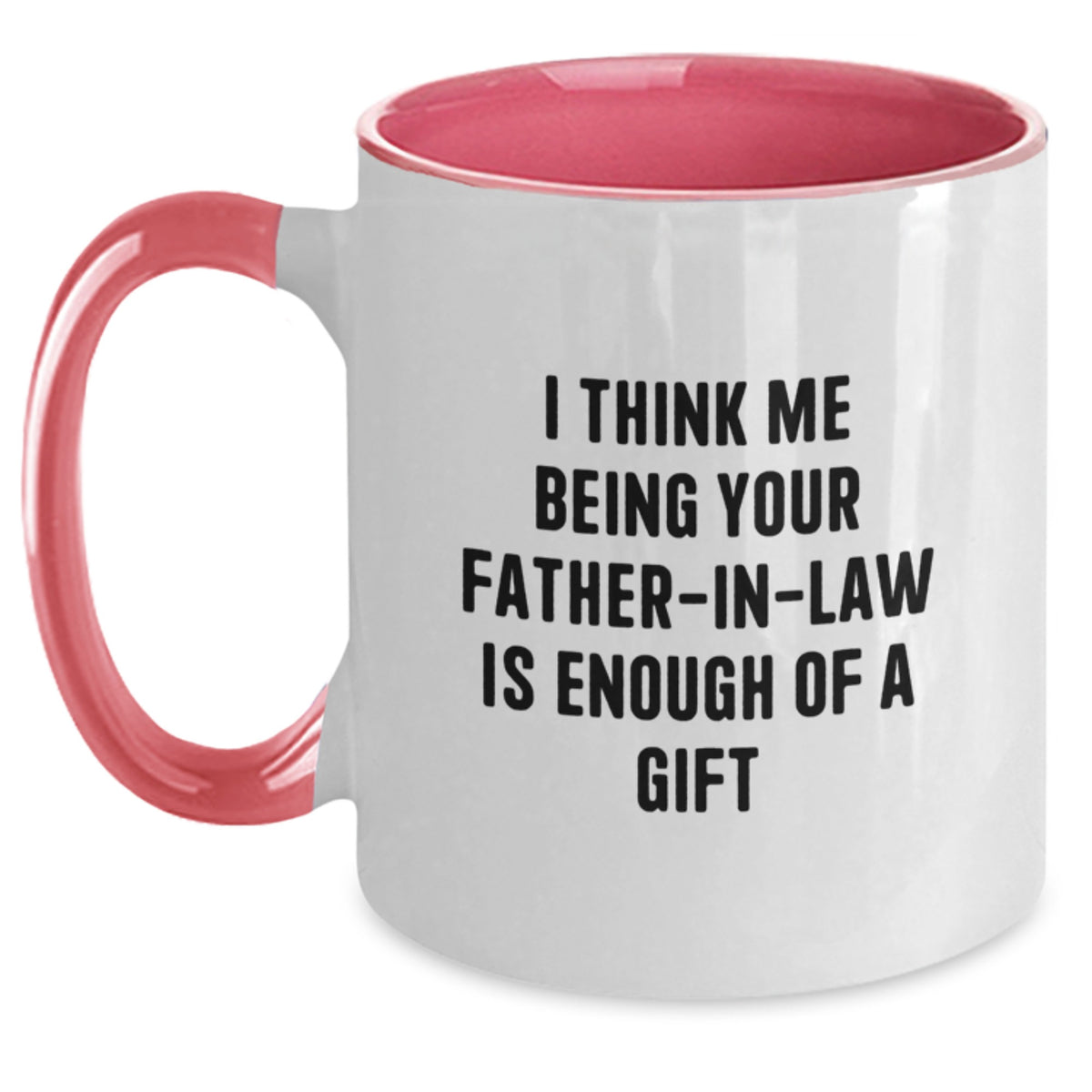 Funny Father-in-law Gifts for Graduation - Two Tone Coffee Mug with I Think Me Being Your Father-in-law Is Enough Of A Gift Quote, Gifts from Family for Father-in-law - Main