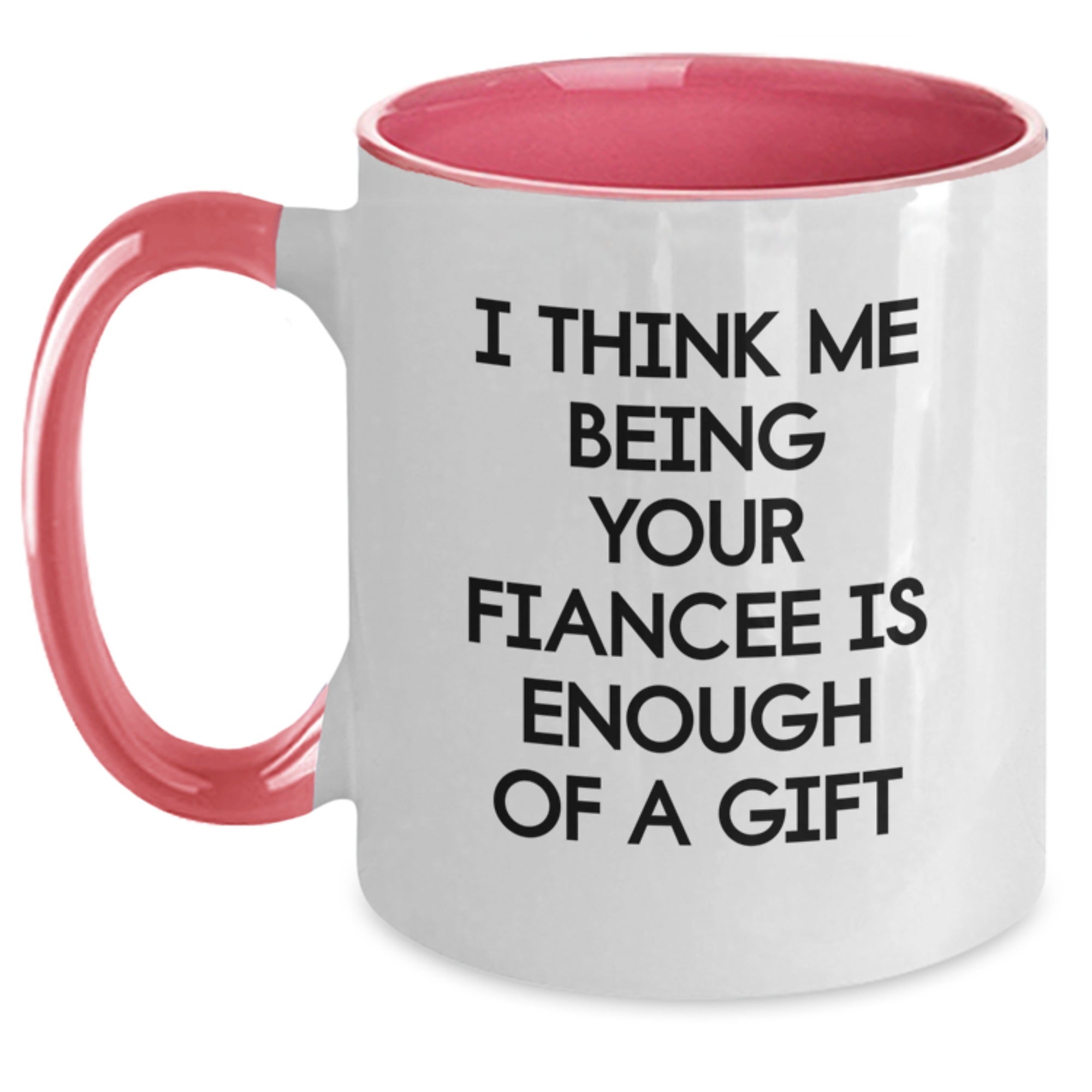 Funny Fiancee Gifts from Men to Fiancee Two Tone Coffee Mug - I Think Me Being Your Fiancee Is Enough Of A Gift, Unique Graduation Gifts for Her - Main