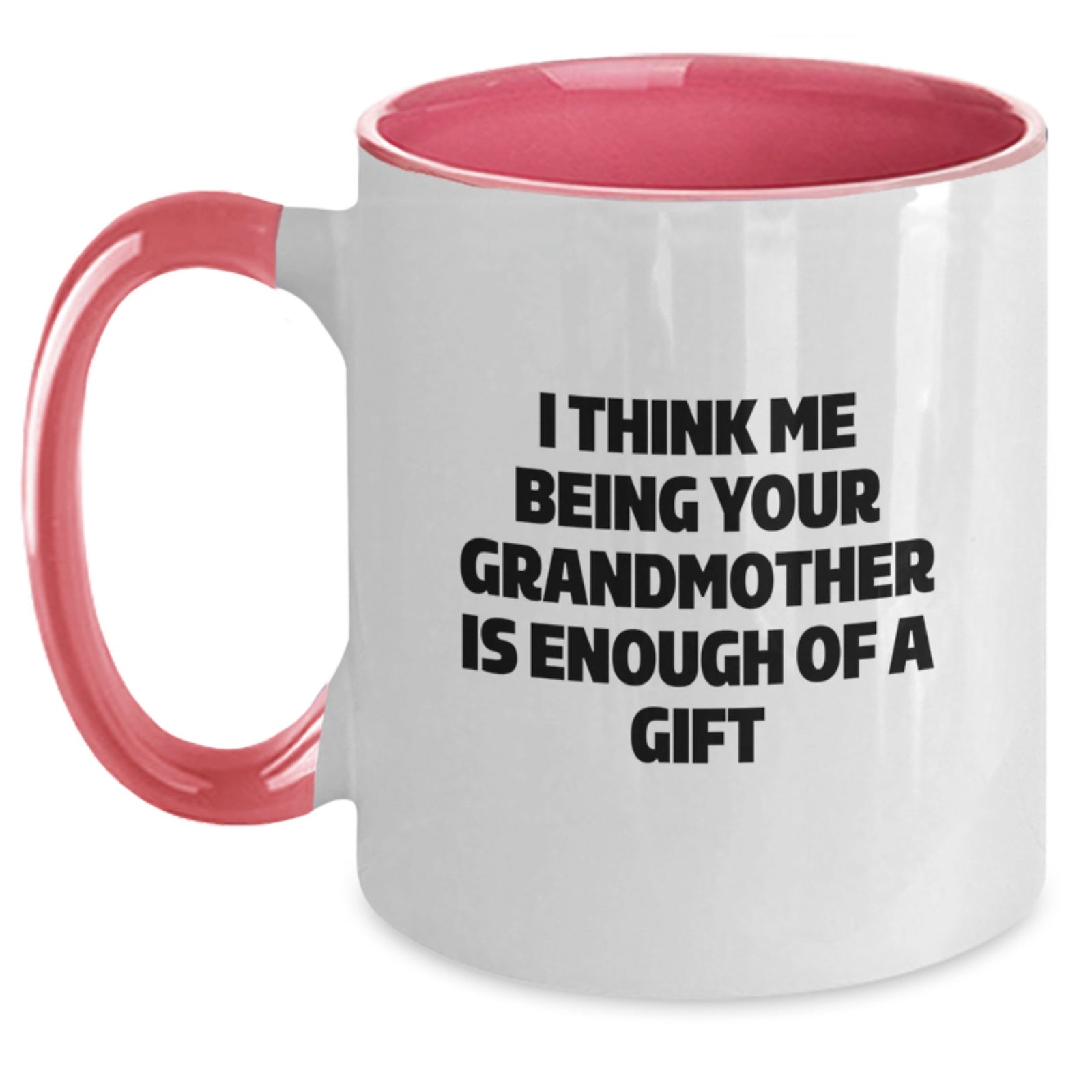 Funny Grandmother Gifts from Men to Grandmother - Two Tone Coffee Mug, I Think Me Being Your Grandmother Is Enough Of A Gift, Graduation Unique Treasures - Main