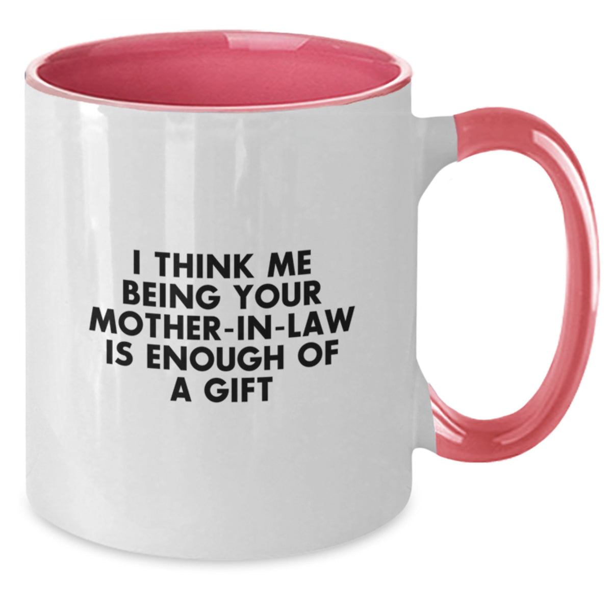 Funny Mom-in-law Gifts from Men - I Think Me Being Your Mom-in-law Is Enough Of A Gift - Graduation Unique Gifts for Mom-in-law - Two Tone Coffee Mug, Black and White, 11oz - Additional