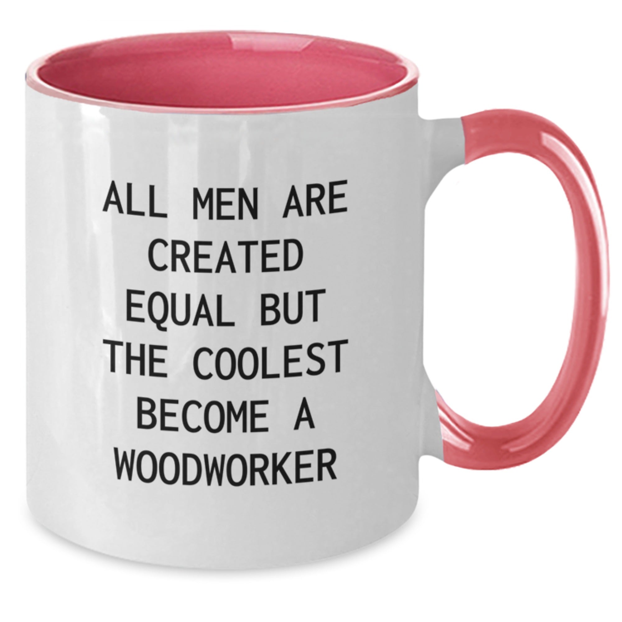 Funny Woodworker Gifts from Men for Woodworker Friends Unique Two Tone Coffee Mugs - All Men Are Created Equal But The Coolest Become A Woodworker - Additional