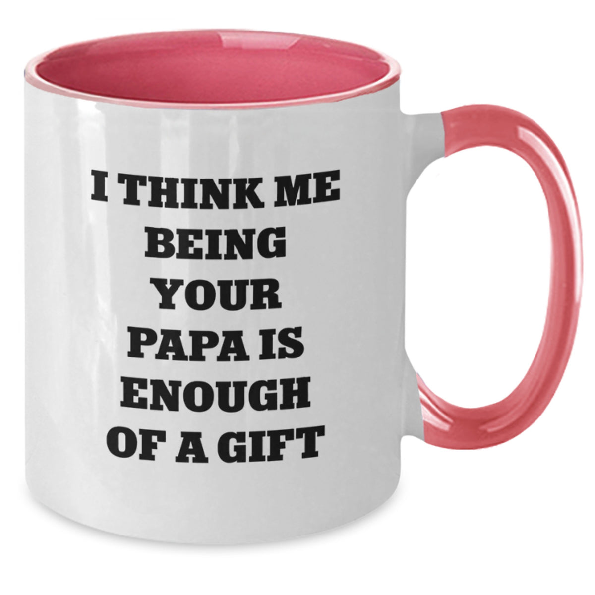 Funny Papa Quotes Gifts from Men to Papa, Two Tone Coffee Mug for Graduation, I Think Me Being Your Papa Is Enough Of A Gift - Additional