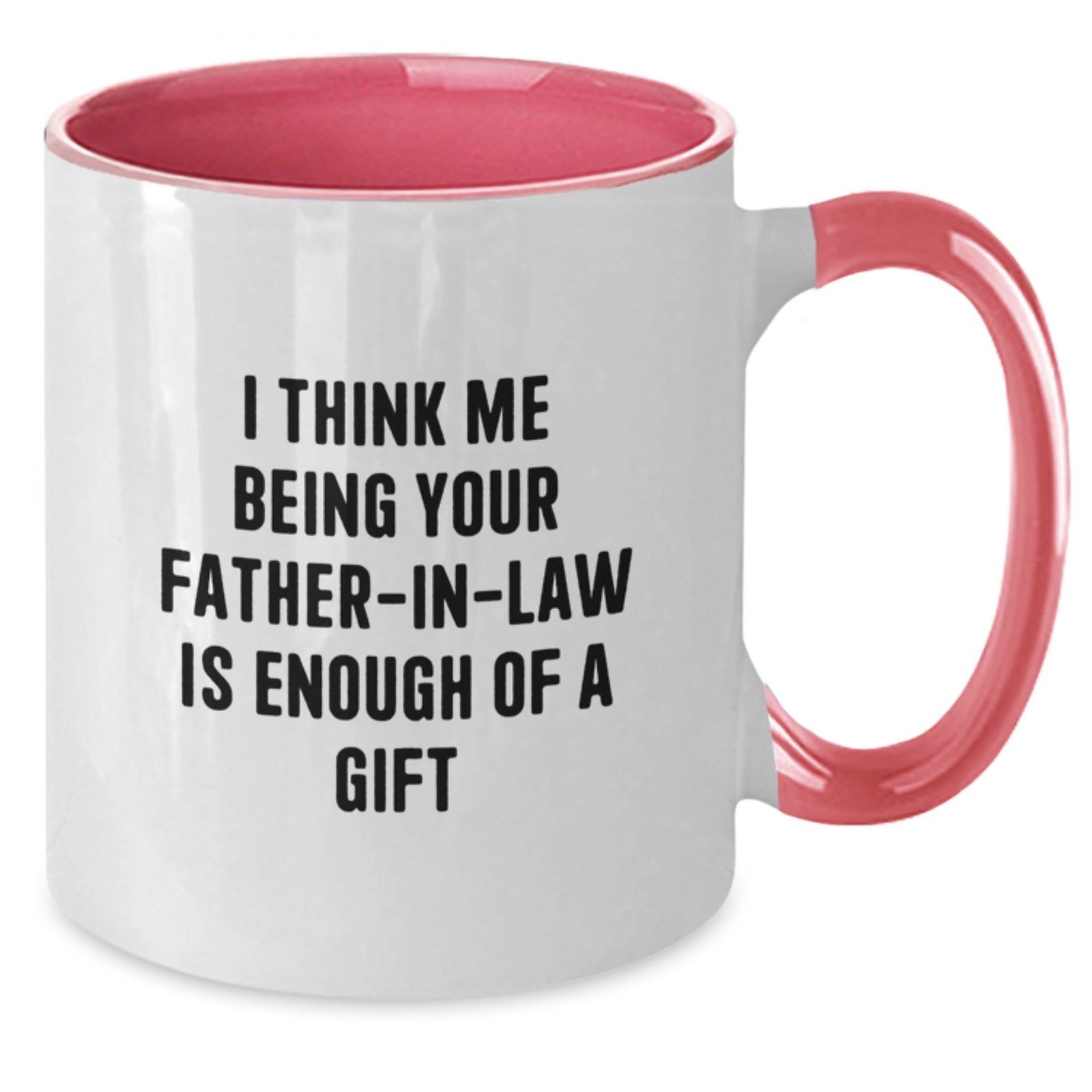 Funny Father-in-law Gifts for Graduation - Two Tone Coffee Mug with I Think Me Being Your Father-in-law Is Enough Of A Gift Quote, Gifts from Family for Father-in-law - Additional