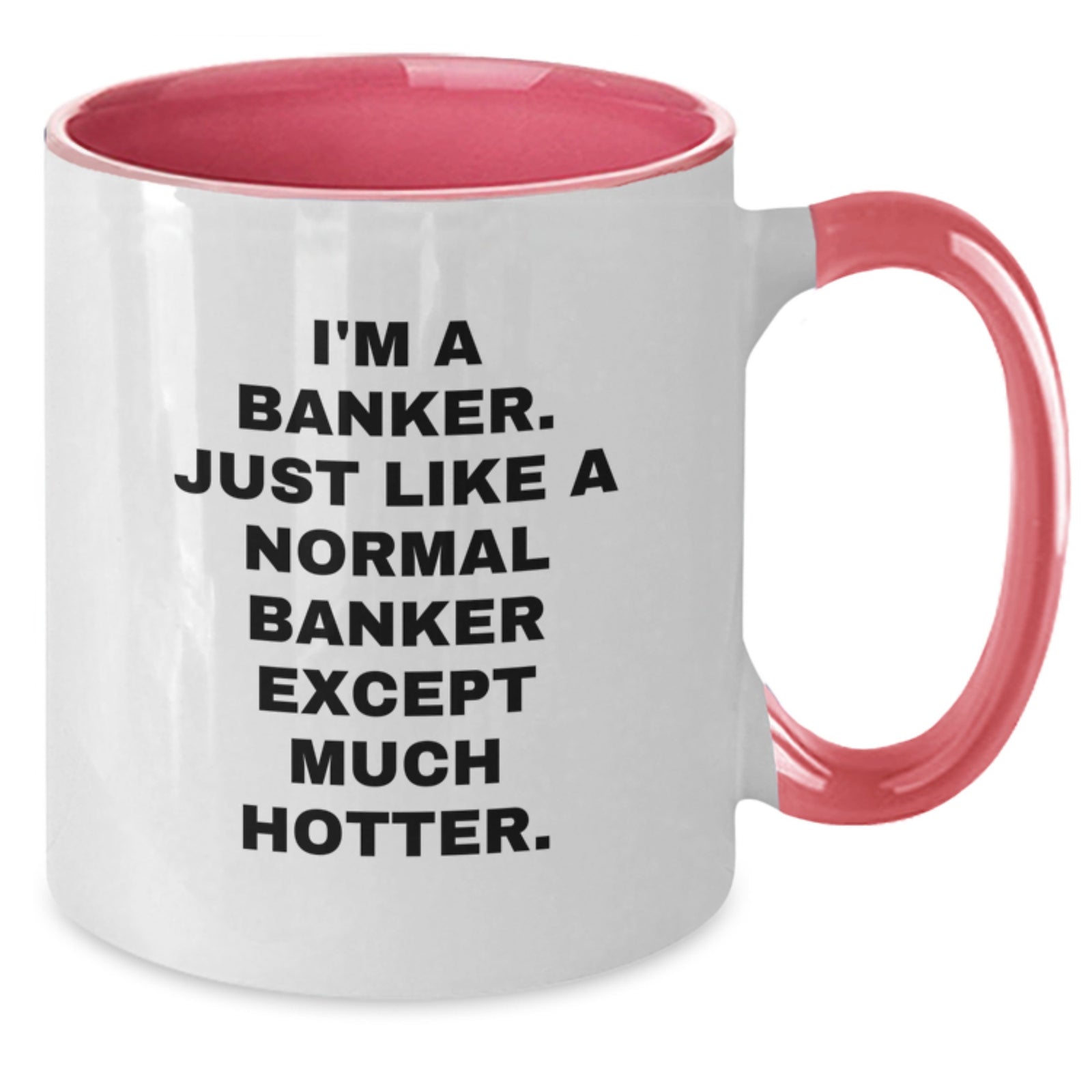 Funny Banker Gifts from Friends, Christmas Unique Mugs for Banker, Two Tone Coffee Mug Quote 'I'm A Banker. Just Like A Normal Banker Except Much Hotter.' - Additional