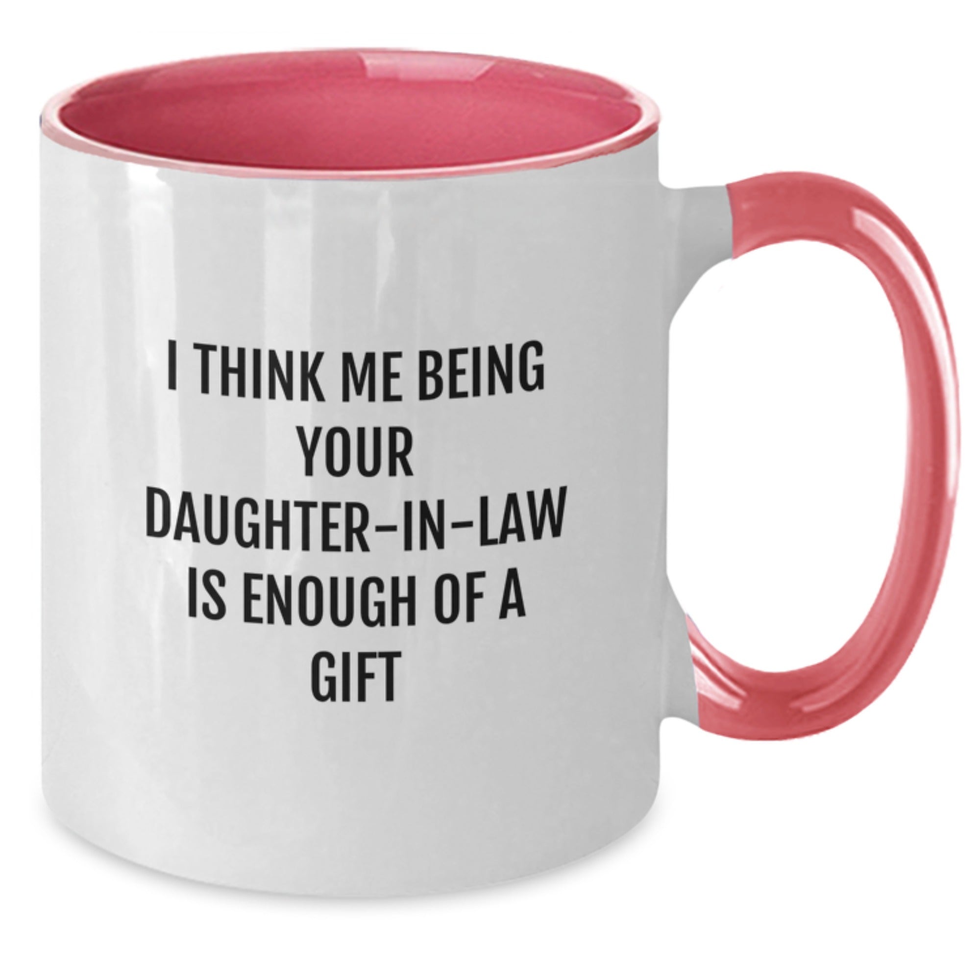 Funny Daughter-in-law Gifts from Men, Graduation Unique Gifts to Daughter-in-law, Two Tone Coffee Mug with 'I Think Me Being Your Daughter-in-law Is Enough Of A Gift' - Additional