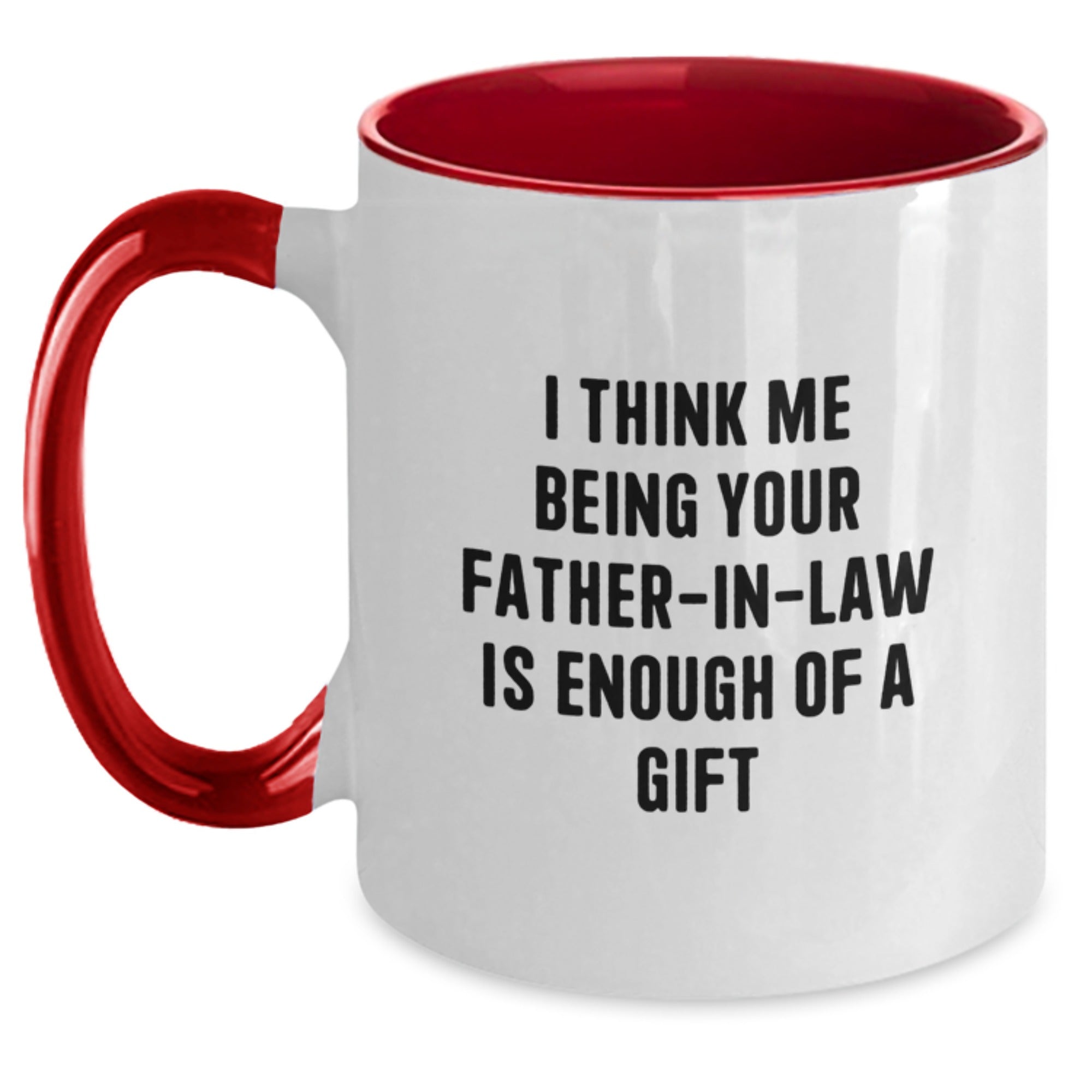 Funny Father-in-law Gifts for Graduation - Two Tone Coffee Mug with I Think Me Being Your Father-in-law Is Enough Of A Gift Quote, Gifts from Family for Father-in-law - Main