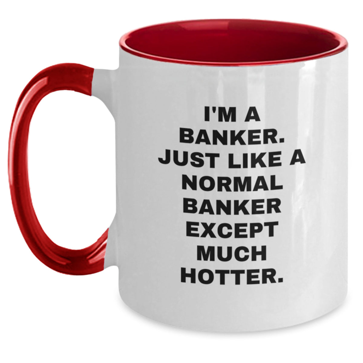 Funny Banker Gifts from Friends, Christmas Unique Mugs for Banker, Two Tone Coffee Mug Quote 'I'm A Banker. Just Like A Normal Banker Except Much Hotter.' - Main