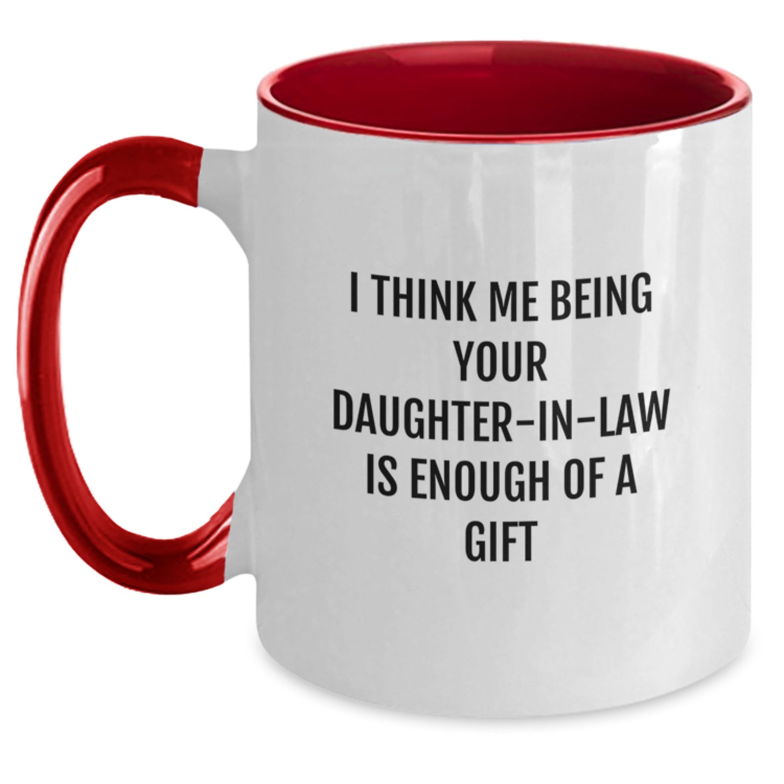 Funny Daughter-in-law Gifts from Men, Graduation Unique Gifts to Daughter-in-law, Two Tone Coffee Mug with 'I Think Me Being Your Daughter-in-law Is Enough Of A Gift' - Main
