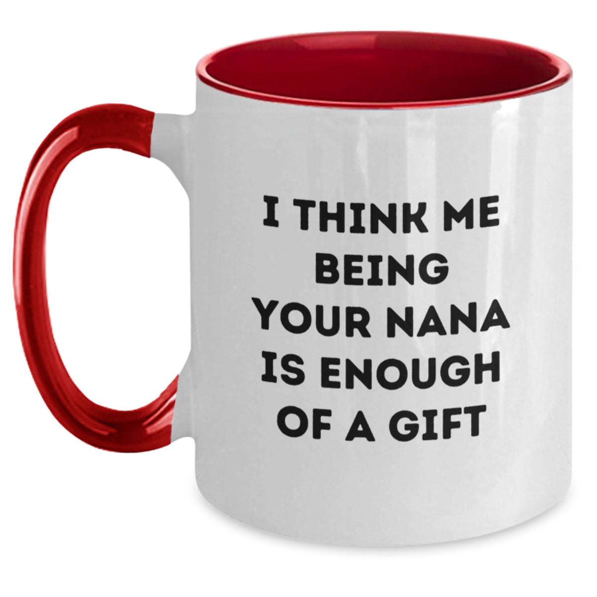 Funny Nana Gifts, Two Tone Coffee Mug for Graduation, 'I Think Me Being Your Nana Is Enough Of A Gift' - Gifts from Men to Nana, Unique Gifts for Nana - Main