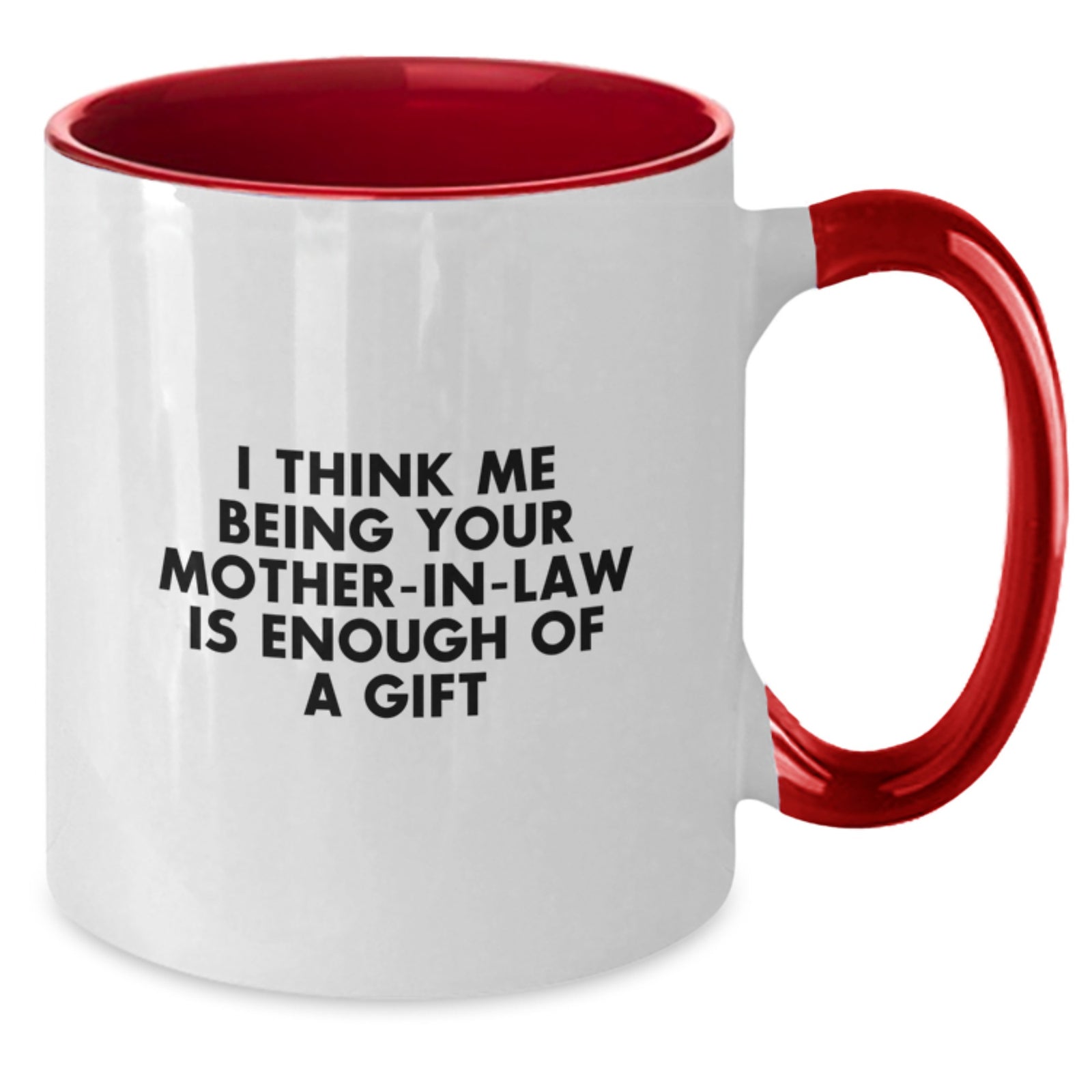 Funny Mom-in-law Gifts from Men - I Think Me Being Your Mom-in-law Is Enough Of A Gift - Graduation Unique Gifts for Mom-in-law - Two Tone Coffee Mug, Black and White, 11oz - Additional