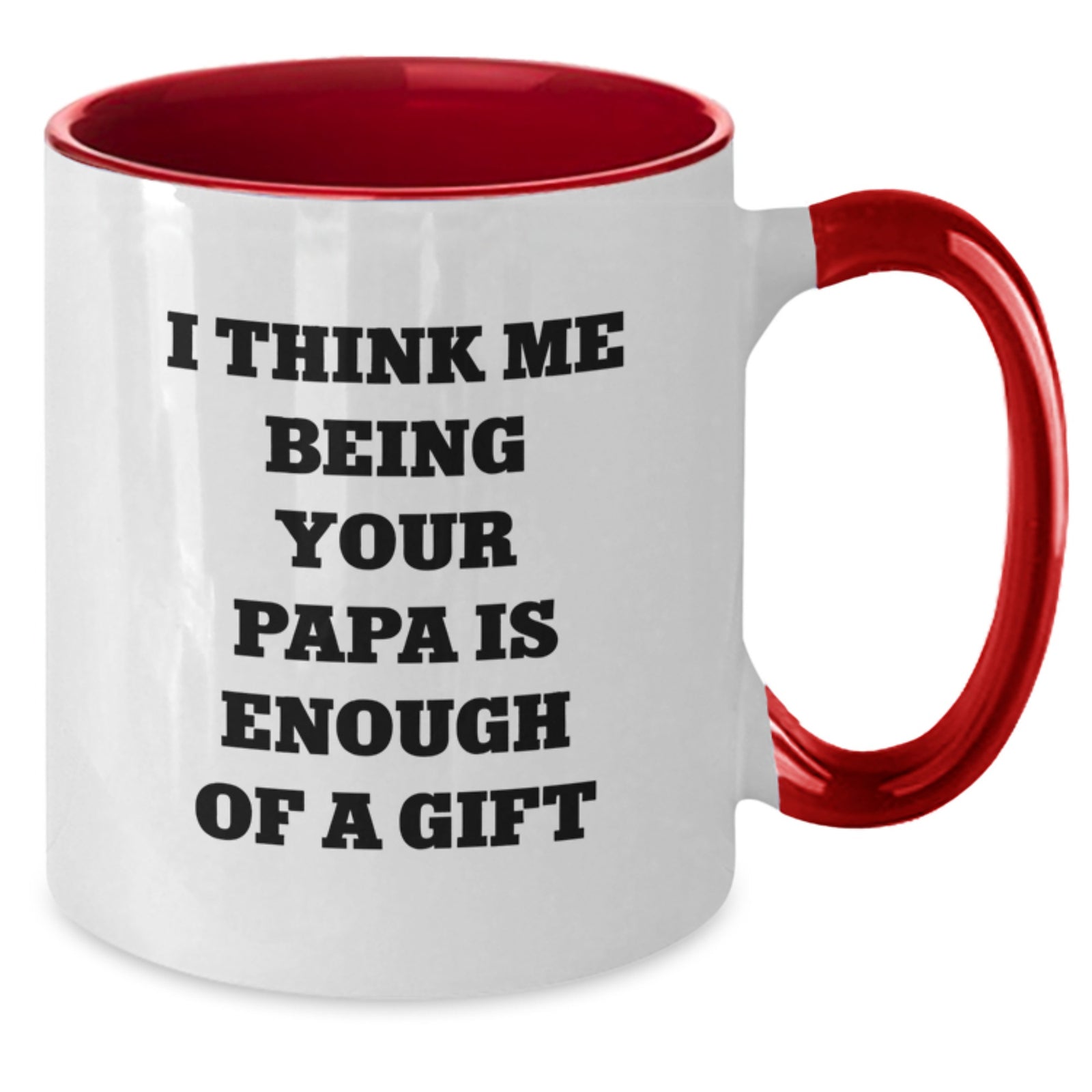 Funny Papa Quotes Gifts from Men to Papa, Two Tone Coffee Mug for Graduation, I Think Me Being Your Papa Is Enough Of A Gift - Additional