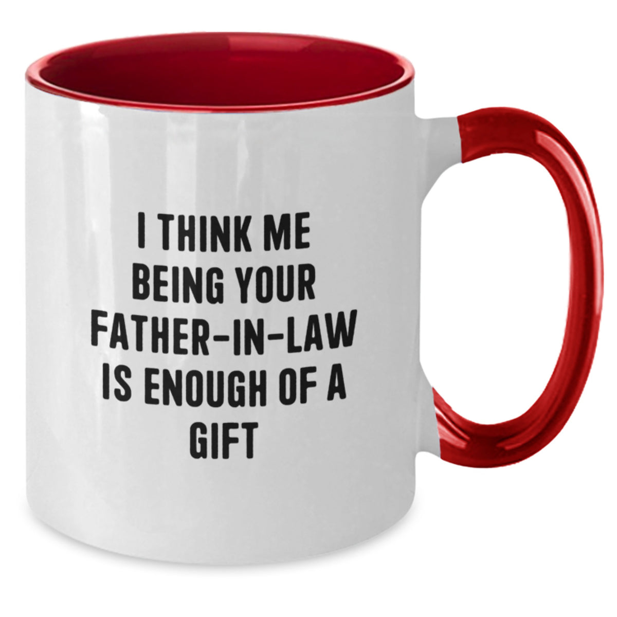 Funny Father-in-law Gifts for Graduation - Two Tone Coffee Mug with I Think Me Being Your Father-in-law Is Enough Of A Gift Quote, Gifts from Family for Father-in-law - Additional
