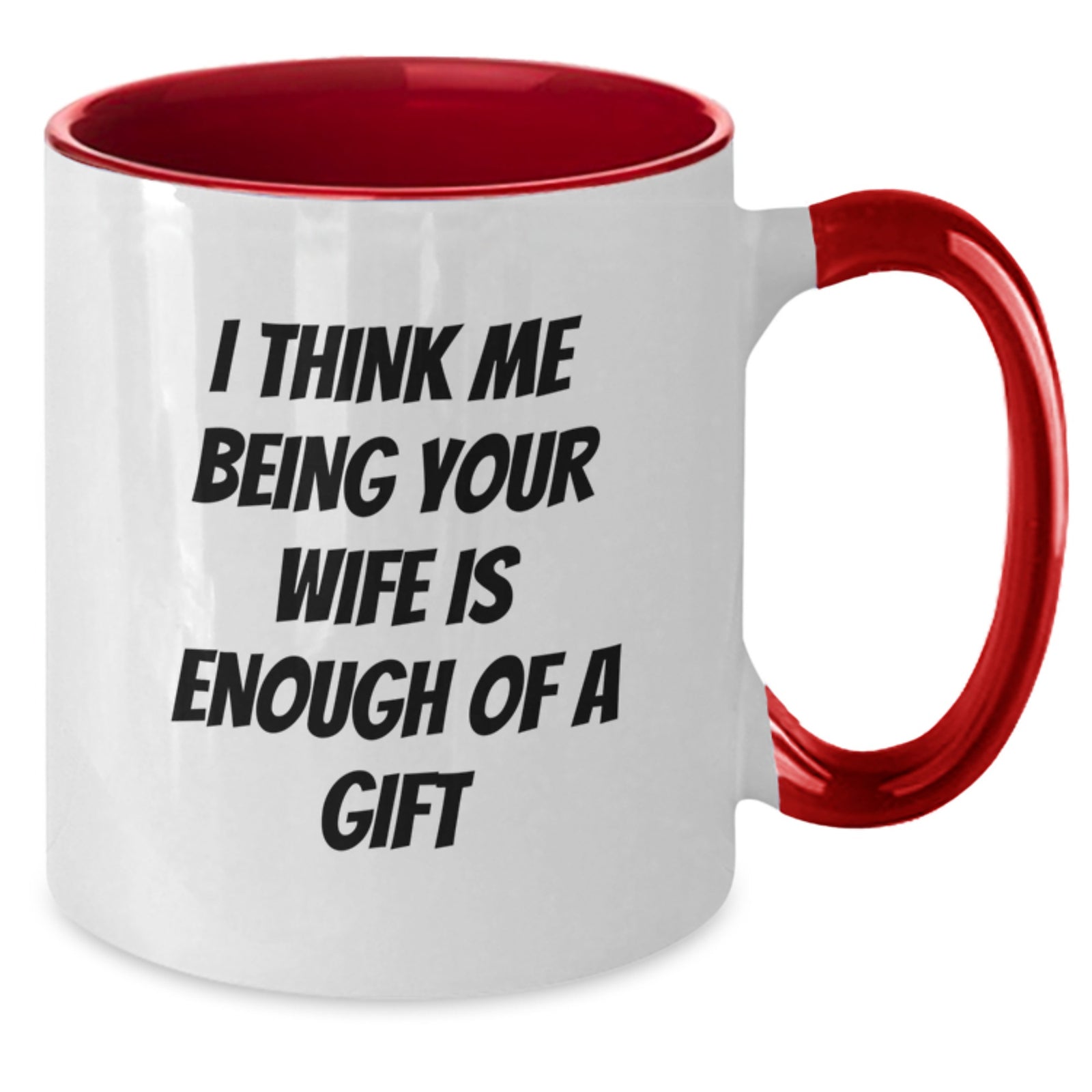 Funny Wife Gifts - I Think Me Being Your Wife Is Enough Of A Gift Two Tone Coffee Mug for Her Graduation - Additional