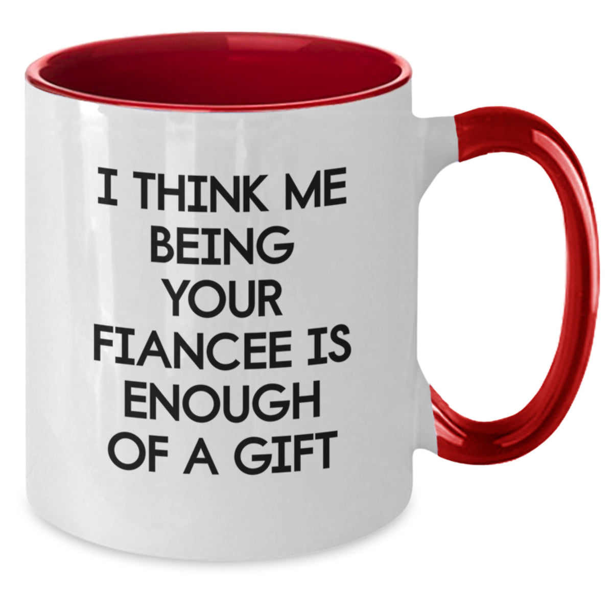 Funny Fiancee Gifts from Men to Fiancee Two Tone Coffee Mug - I Think Me Being Your Fiancee Is Enough Of A Gift, Unique Graduation Gifts for Her - Additional