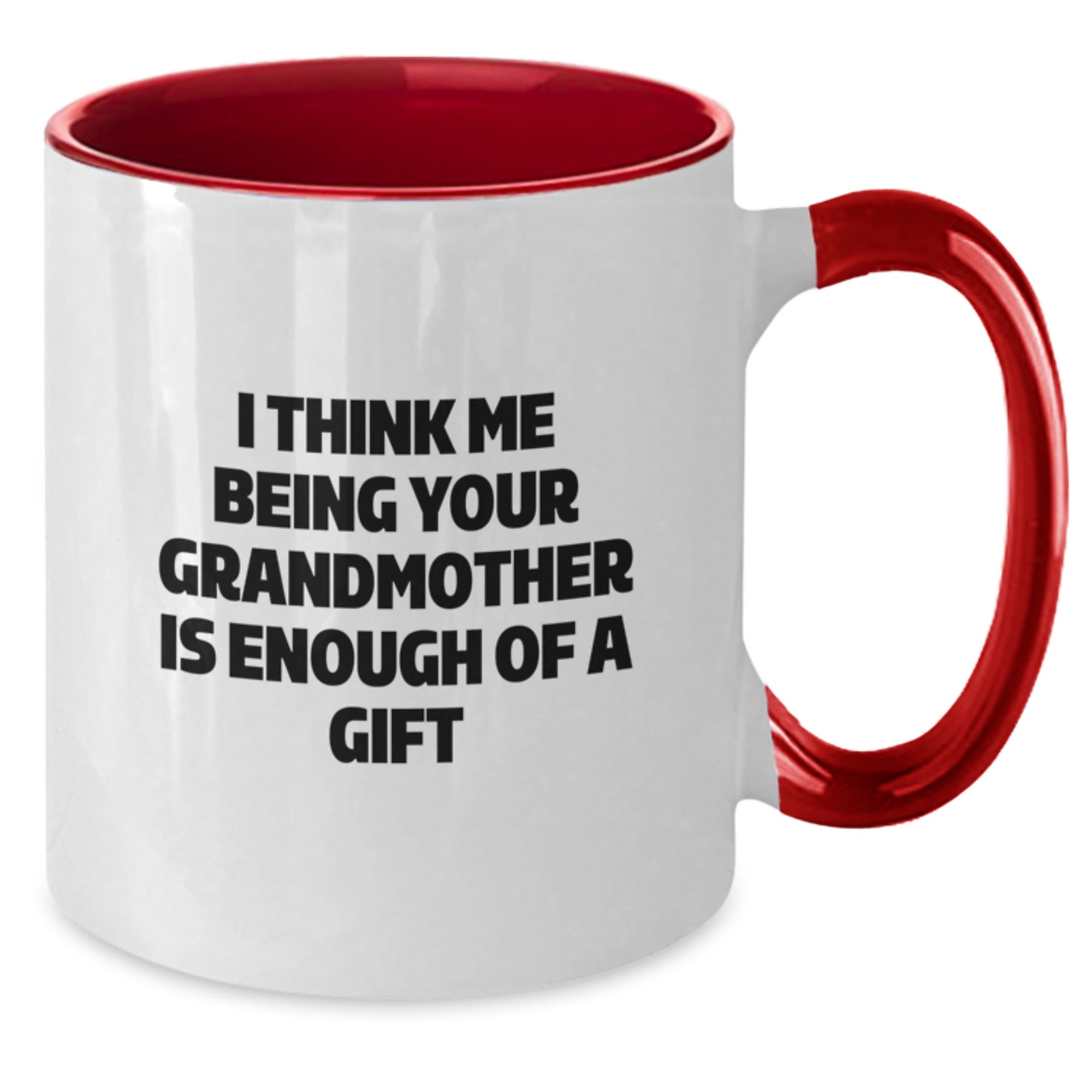 Funny Grandmother Gifts from Men to Grandmother - Two Tone Coffee Mug, I Think Me Being Your Grandmother Is Enough Of A Gift, Graduation Unique Treasures - Additional