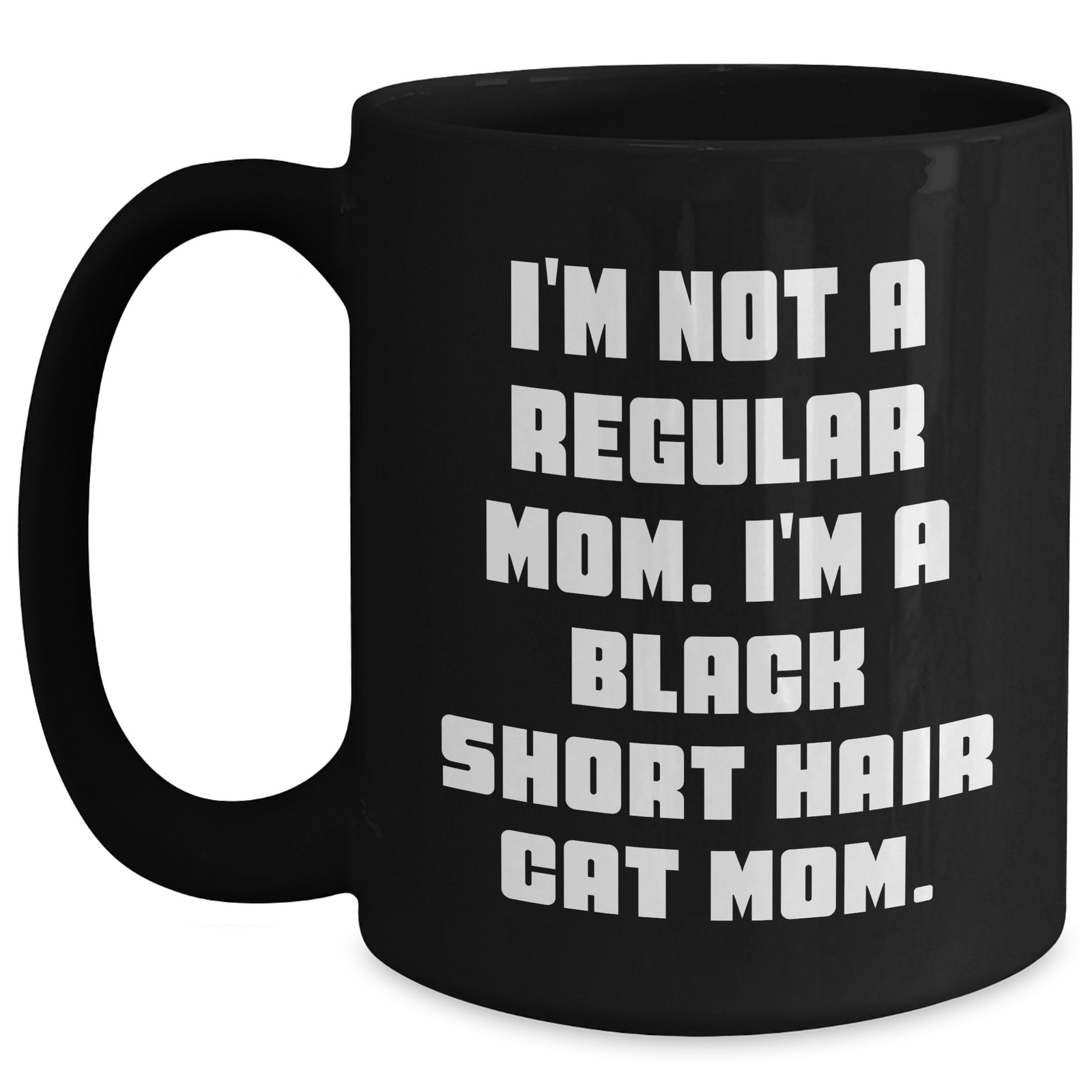 Funny Black Short Hair Cat Mom Gifts for Men, Unique Black Coffee Mug for Father's Day, I'm Not A Regular Mom. I'm A Black Short Hair Cat Mom. - Main